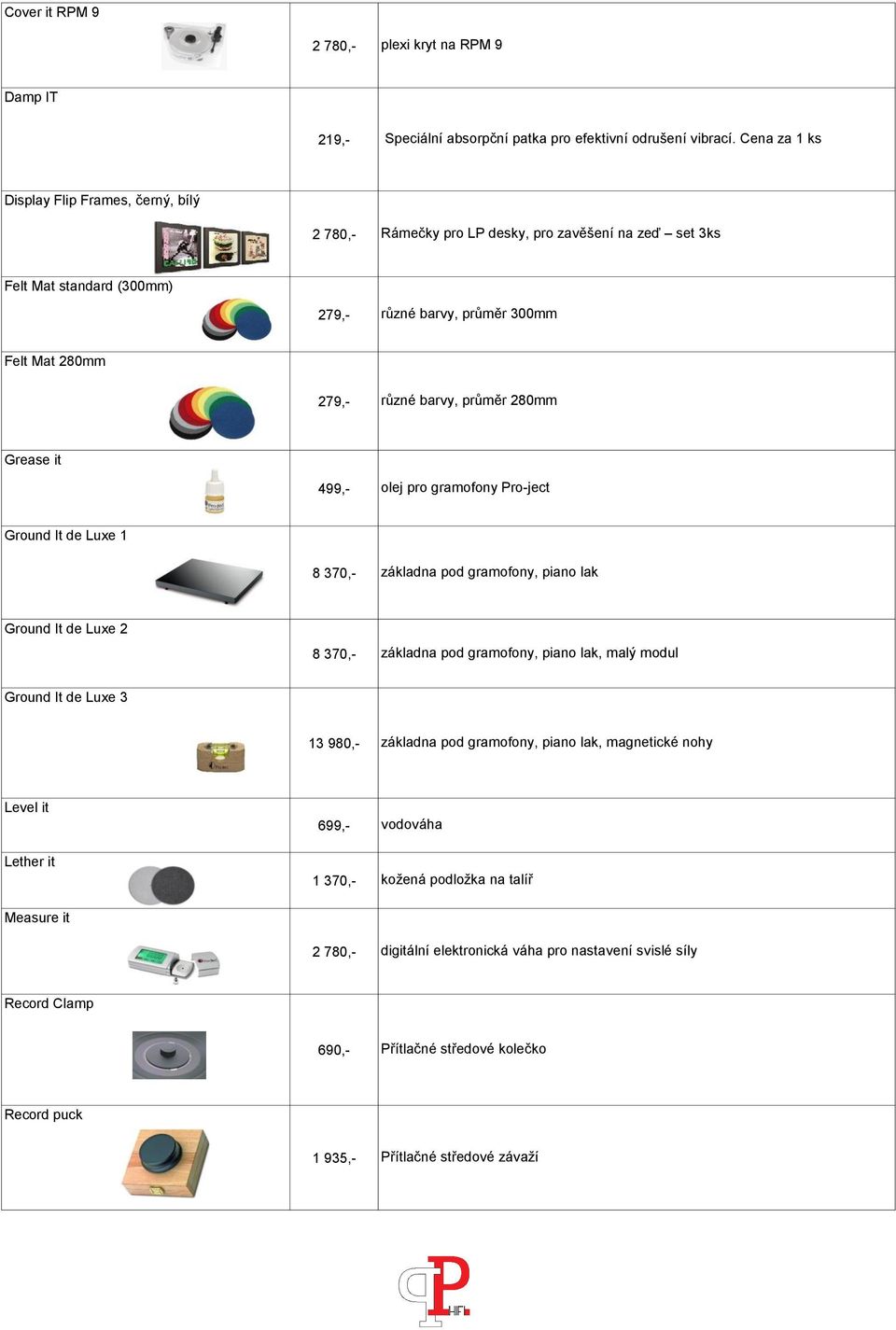 2 780,- 279,- 279,- 499,- olej pro gramofony Pro-ject Ground It de Luxe 1 8 370,- základna pod gramofony, piano lak Ground It de Luxe 2 8 370,- základna pod gramofony, piano lak, malý modul Ground It