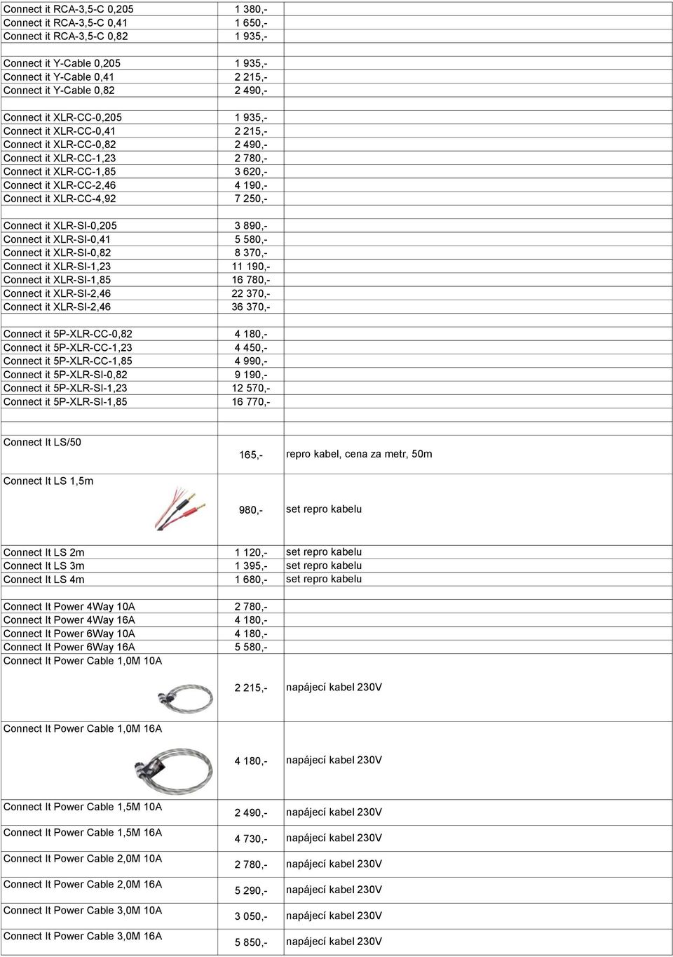 XLR-CC-4,92 7 250,- Connect it XLR-SI-0,205 3 890,- Connect it XLR-SI-0,41 5 580,- Connect it XLR-SI-0,82 8 370,- Connect it XLR-SI-1,23 11 190,- Connect it XLR-SI-1,85 16 780,- Connect it
