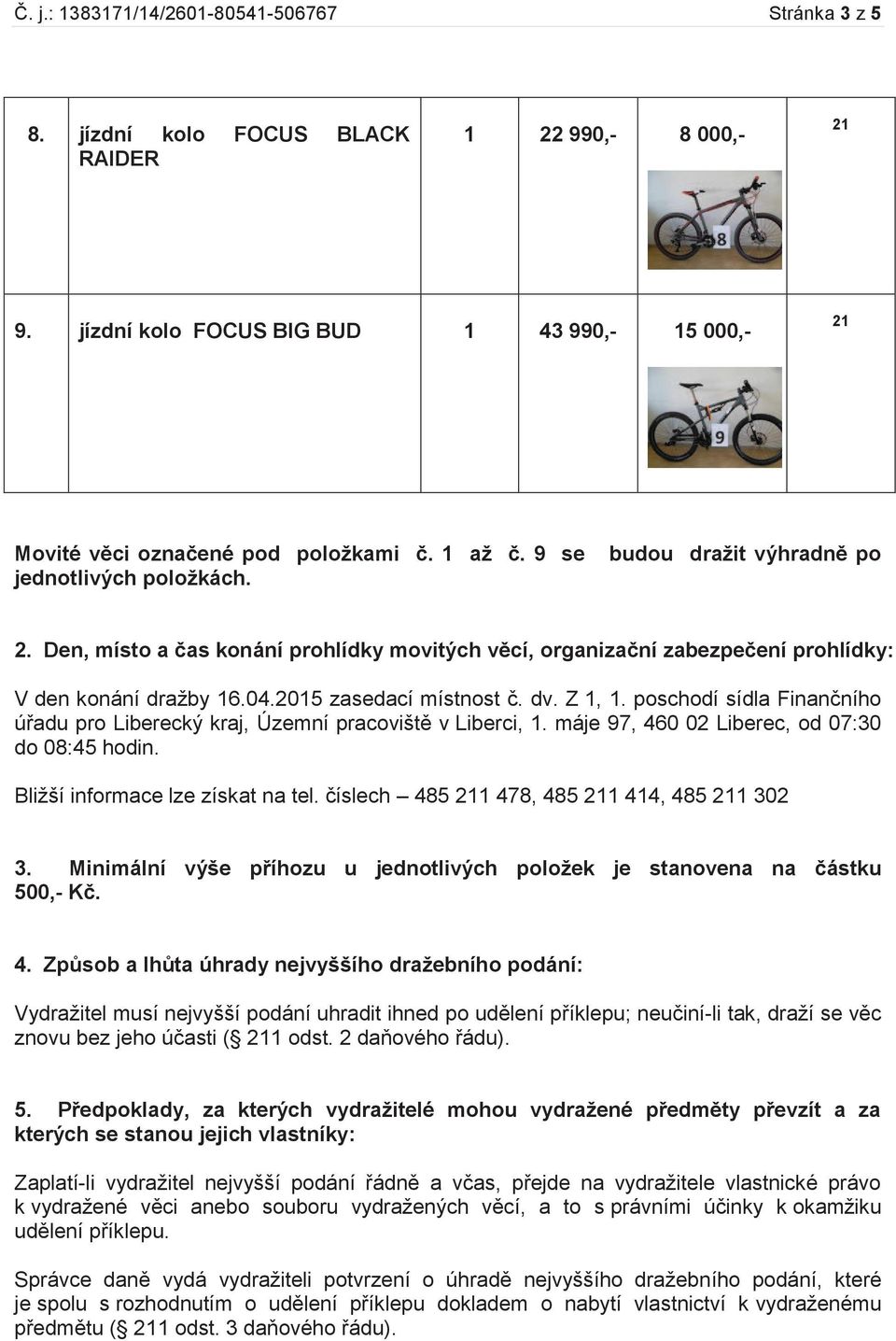 Z 1, 1. poschodí sídla Finančního úřadu pro Liberecký kraj, Územní pracoviště v Liberci, 1. máje 97, 460 02 Liberec, od 07:30 do 08:45 hodin. Bližší informace lze získat na tel.