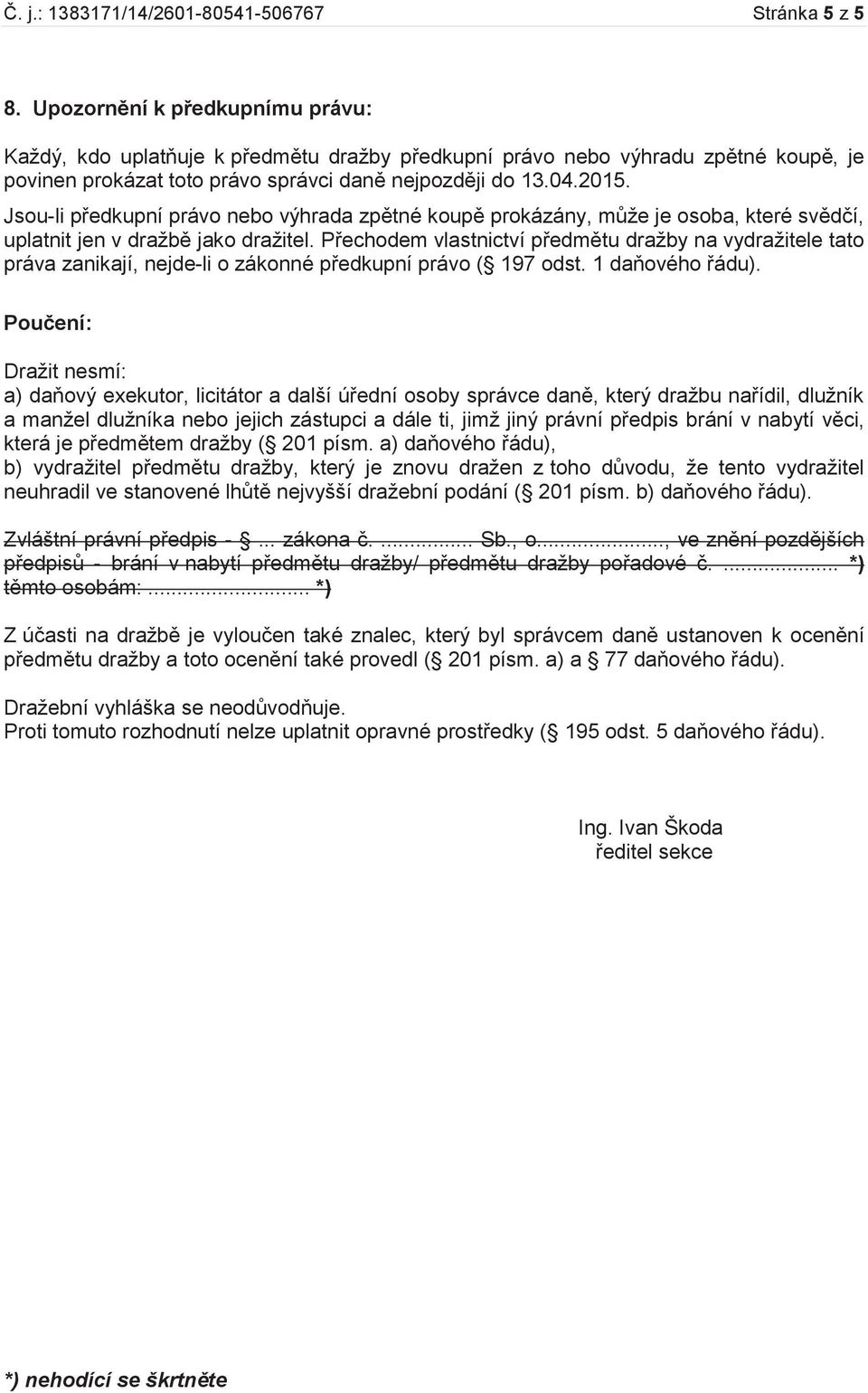 Jsou-li předkupní právo nebo výhrada zpětné koupě prokázány, může je osoba, které svědčí, uplatnit jen v dražbě jako dražitel.