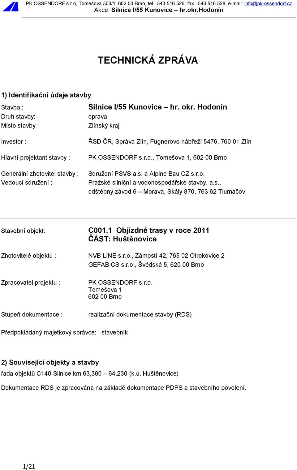 s., odštěpný závod 6 Morava, Skály 870, 763 62 Tlumačov Stavební objekt: C001.1 Objízdné trasy v roce 2011 ČÁST: Huštěnovice Zhotovitelé objektu : NVB LINE s.r.o., Zámostí 42, 765 02 Otrokovice 2 GEFAB CS s.