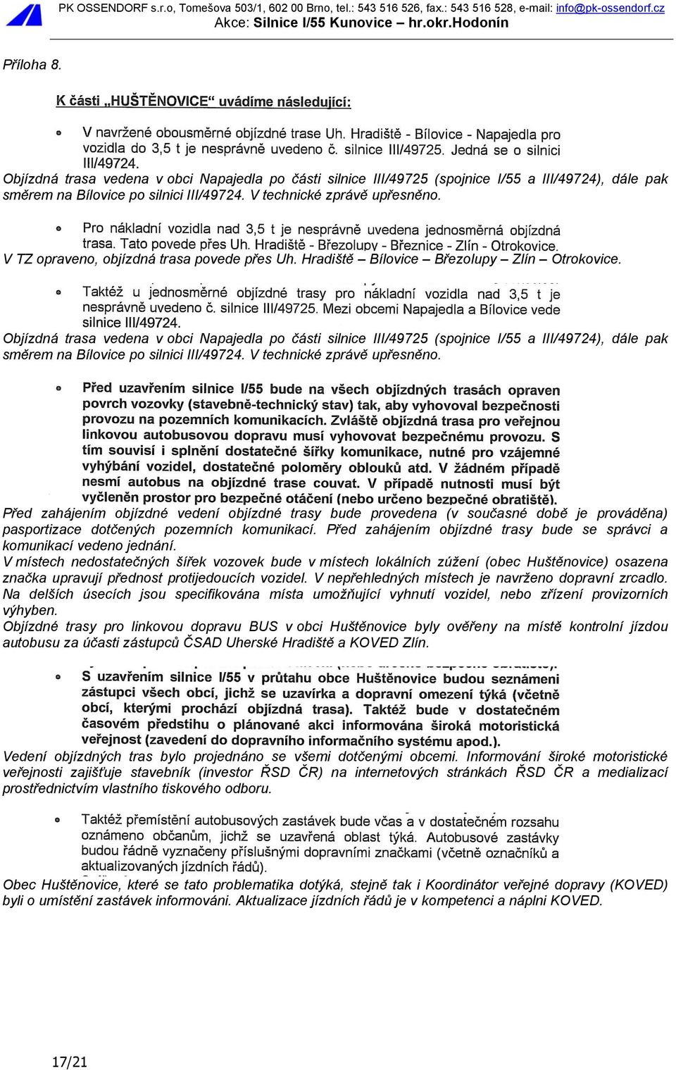 Objízdná trasa vedena v obci Napajedla po části silnice III/49725 (spojnice I/55 a III/49724), dále pak směrem na Bílovice po silnici III/49724. V technické zprávě upřesněno.