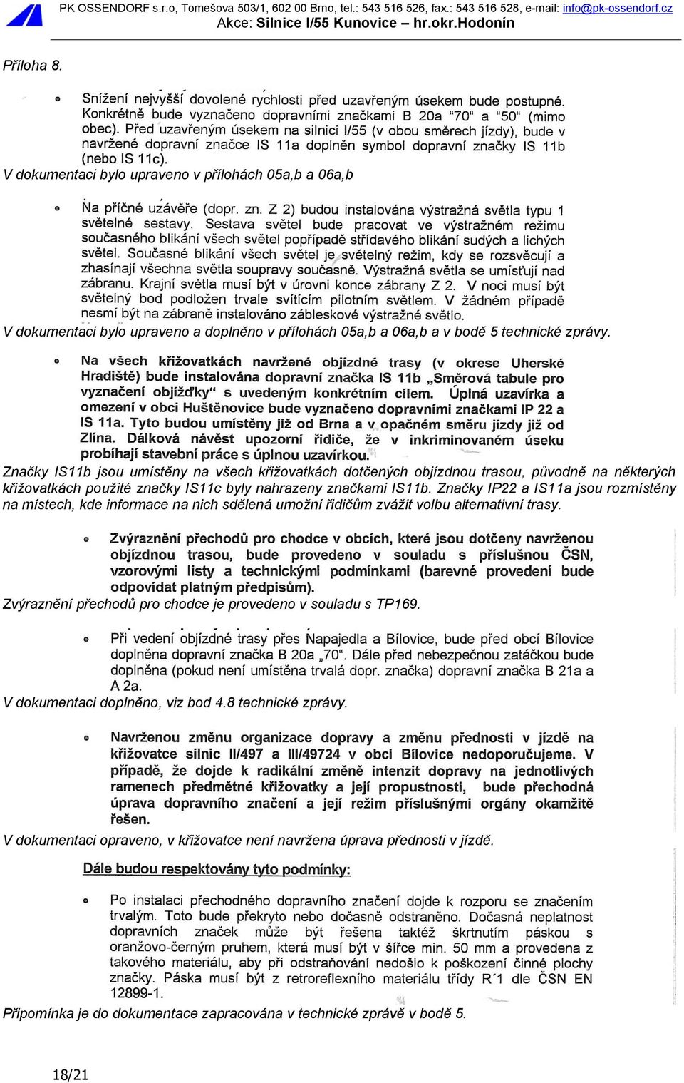 Značky IP22 a IS11a jsou rozmístěny na místech, kde informace na nich sdělená umožní řidičům zvážit volbu alternativní trasy.