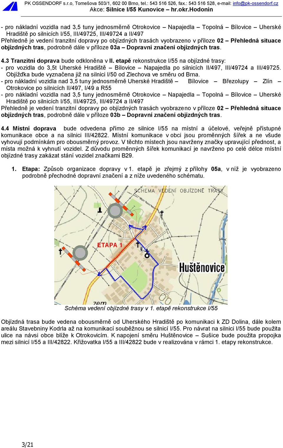 etapě rekonstrukce I/55 na objízdné trasy: - pro vozidla do 3,5t Uherské Hradiště Bílovice Napajedla po silnicích II/497, III/49724 a III/49725.