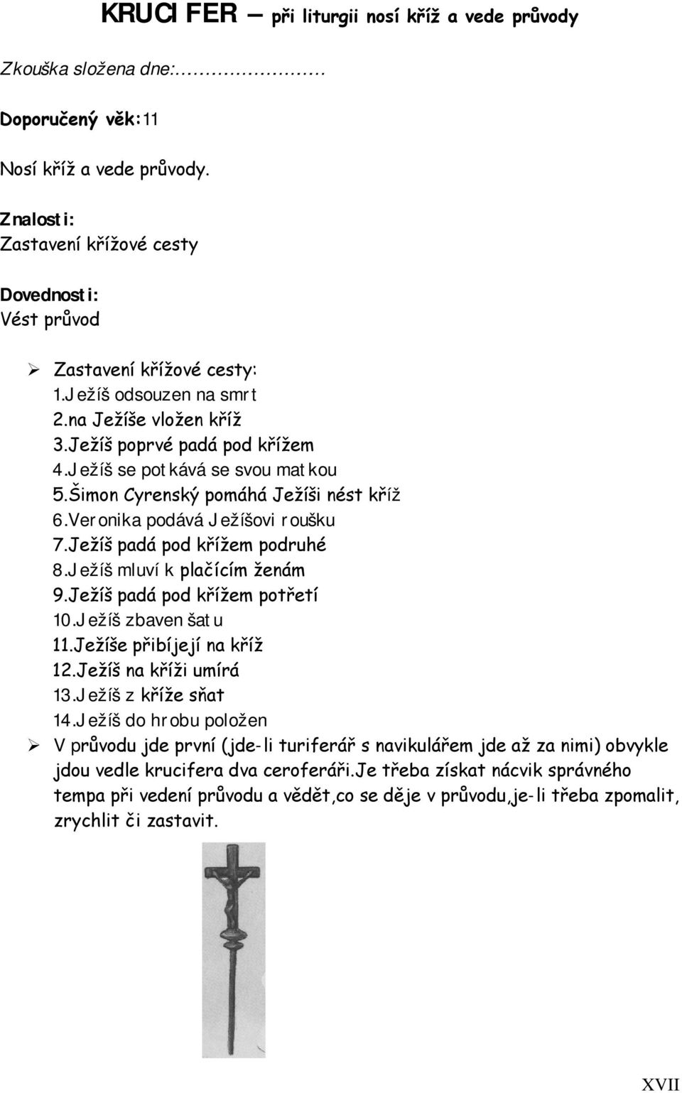 Ježíš mluví k plačícím ženám 9.Ježíš padá pod křížem potřetí 10.Ježíš zbaven šatu 11.Ježíše přibíjejí na kříž 12.Ježíš na kříži umírá 13.Ježíš z kříže sňat 14.