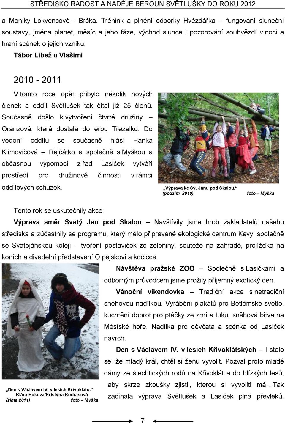 Tábor Libež u Vlašimi 2010-2011 V tomto roce opět přibylo několik nových členek a oddíl Světlušek tak čítal již 25 členů.