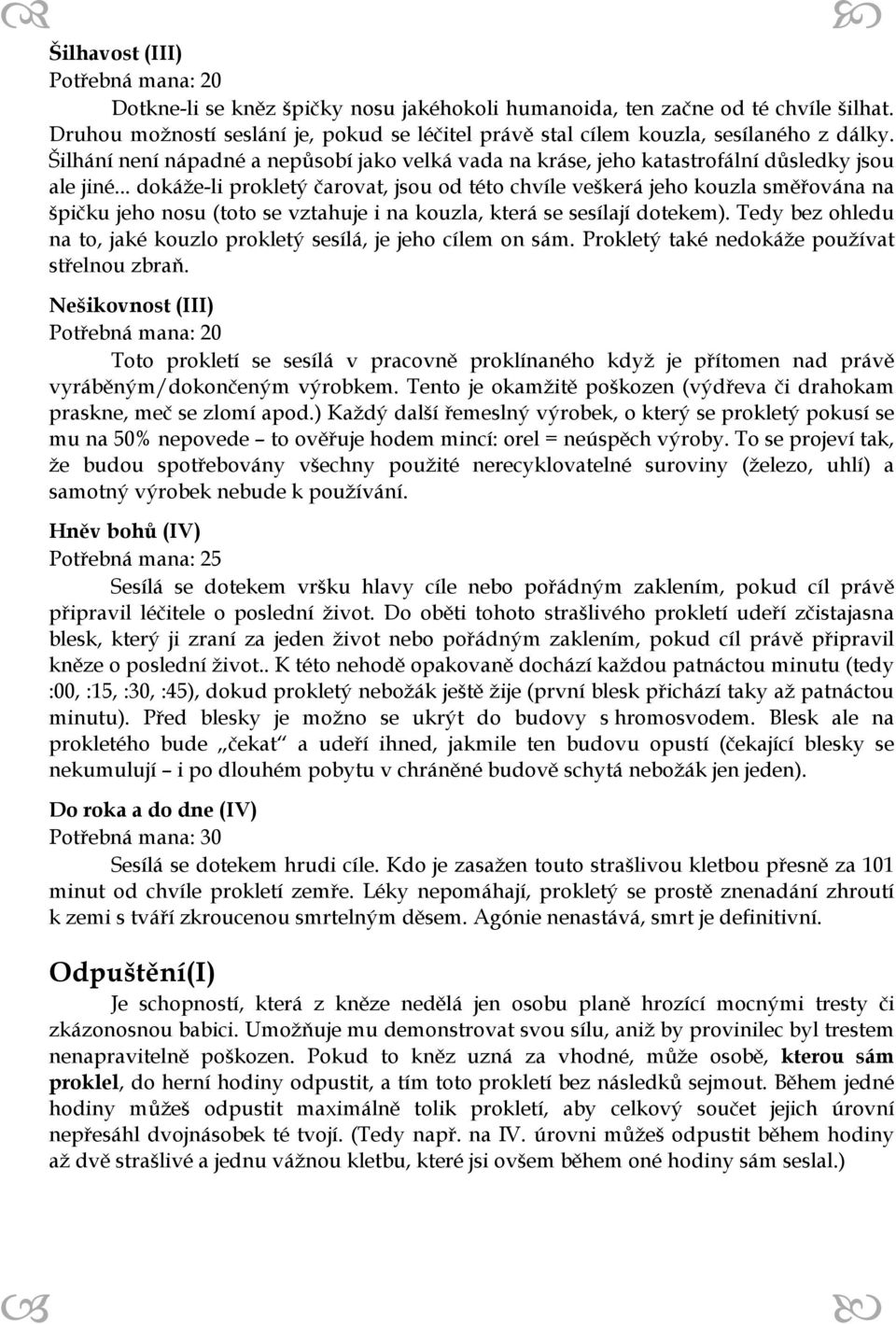 .. dokáže-li prokletý čarovat, jsou od této chvíle veškerá jeho kouzla směřována na špičku jeho nosu (toto se vztahuje i na kouzla, která se sesílají dotekem).