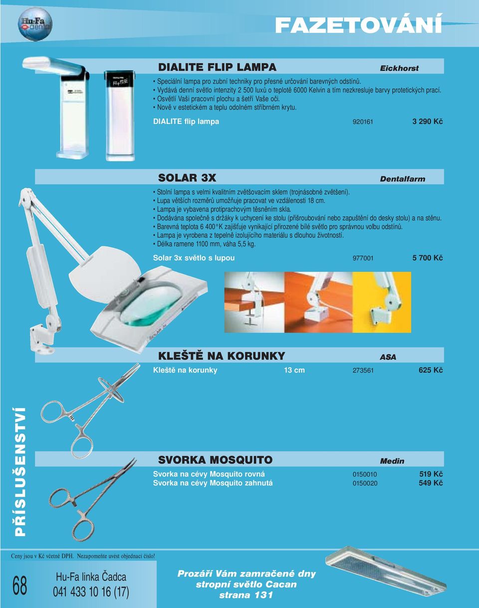 Nově v estetickém a teplu odolném stříbrném krytu. DIALITE flip lampa 920161 3 290 Kč SOLAR 3X Dentalfarm Stolní lampa s velmi kvalitním zvětšovacím sklem (trojnásobné zvětšení).