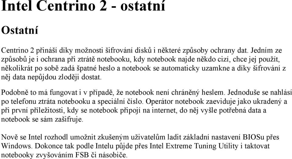 nepůjdou zloději dostat. Podobně to má fungovat i v případě, že notebook není chráněný heslem. Jednoduše se nahlásí po telefonu ztráta notebooku a speciální číslo.