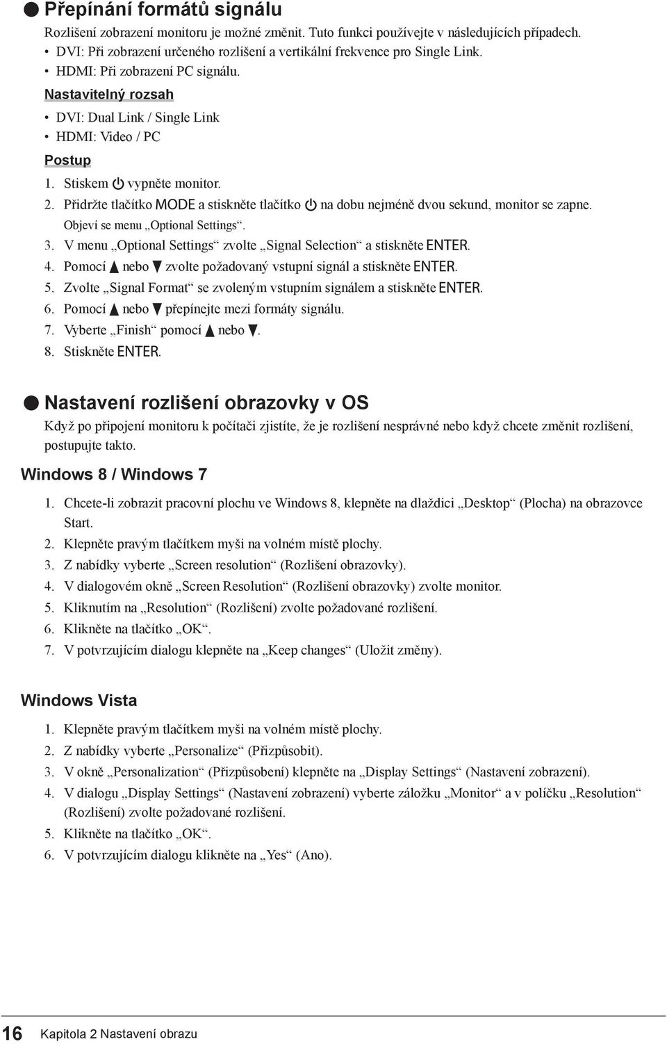 Přidržte tlačítko a stiskněte tlačítko na dobu nejméně dvou sekund, monitor se zapne. Objeví se menu Optional Settings. 3. V menu Optional Settings zvolte Signal Selection a stiskněte. 4.