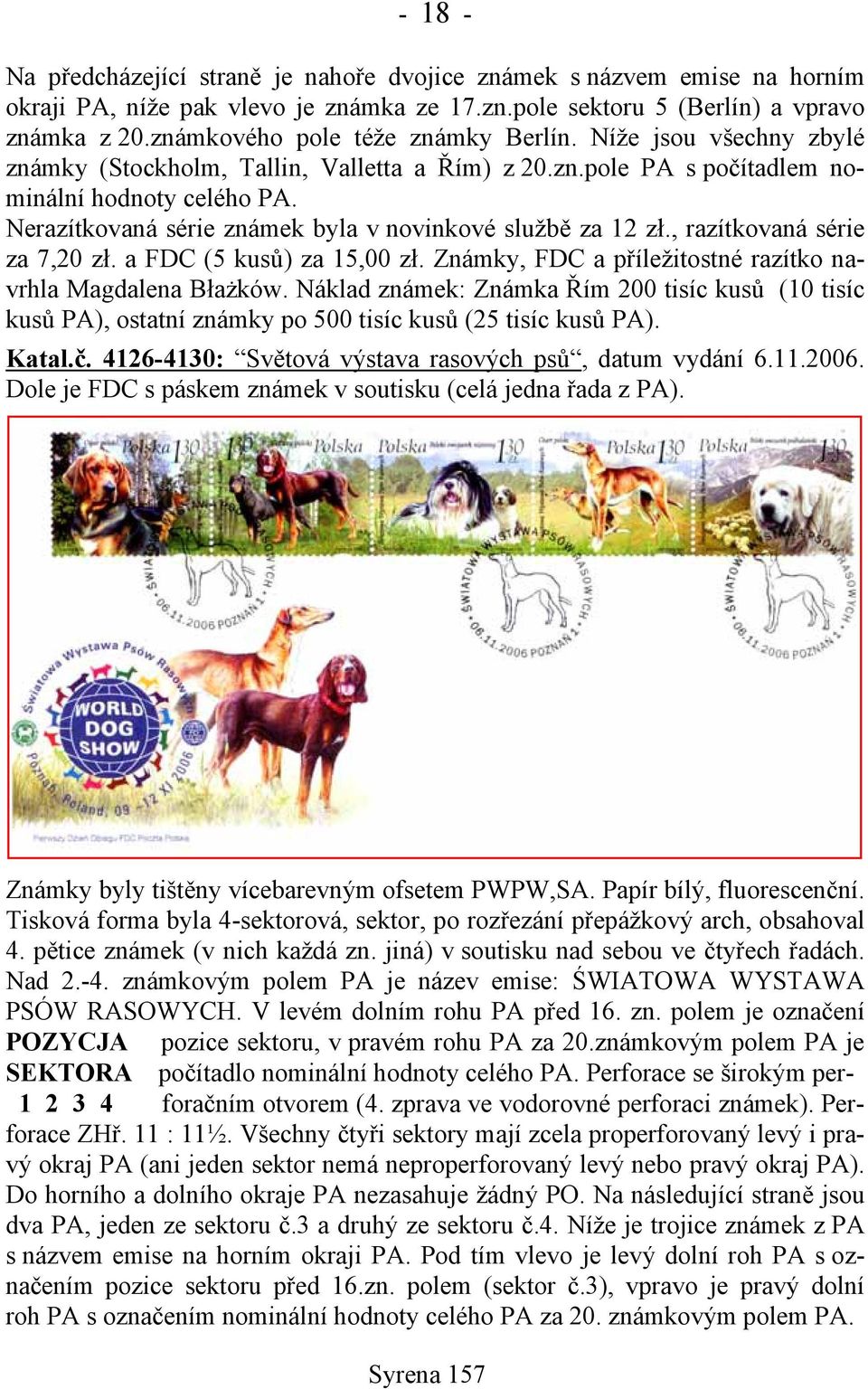 Nerazítkovaná série známek byla v novinkové službě za 12 zł., razítkovaná série za 7,20 zł. a FDC (5 kusů) za 15,00 zł. Známky, FDC a příležitostné razítko navrhla Magdalena Błażków.