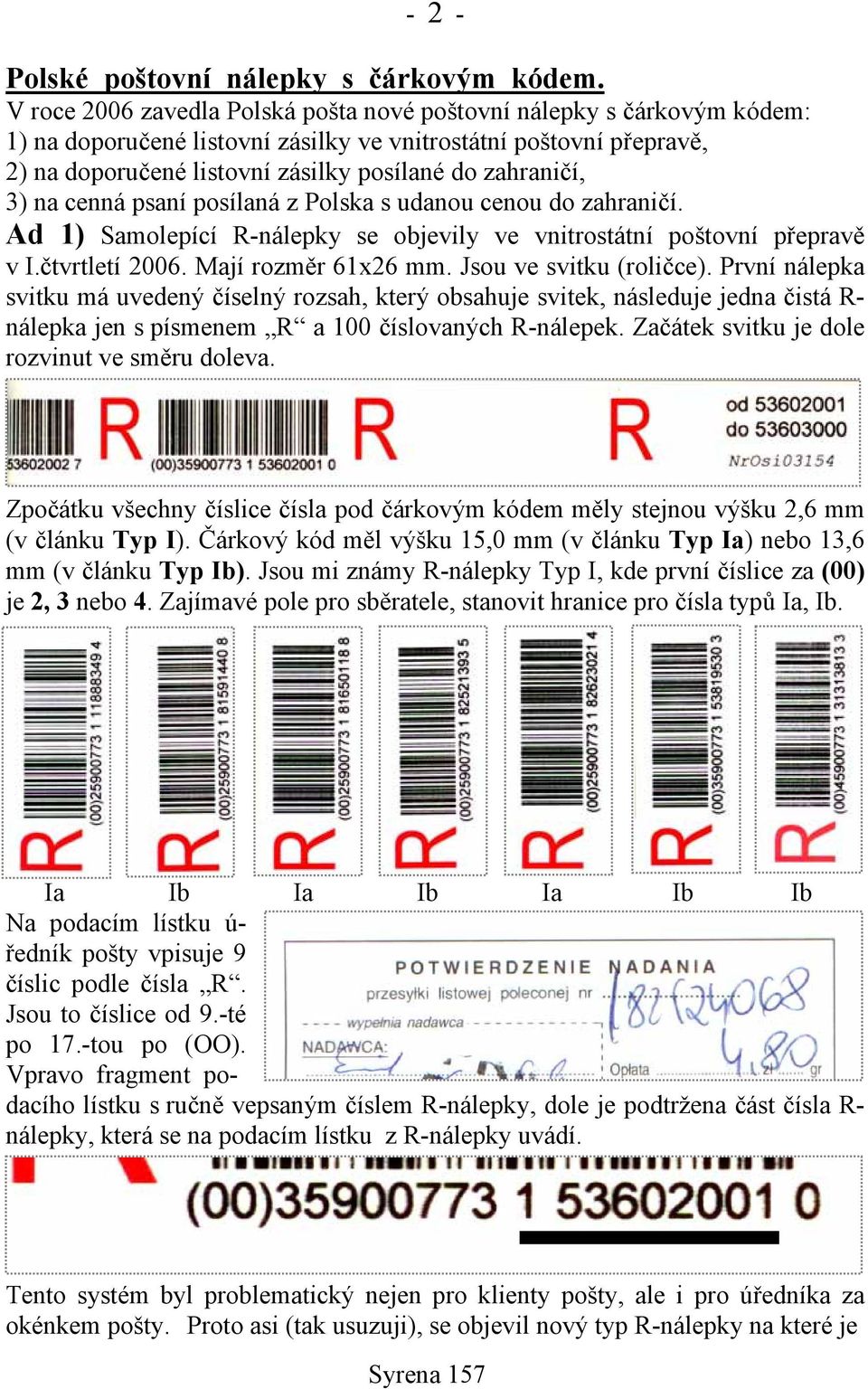 3) na cenná psaní posílaná z Polska s udanou cenou do zahraničí. Ad 1) Samolepící R-nálepky se objevily ve vnitrostátní poštovní přepravě v I.čtvrtletí 2006. Mají rozměr 61x26 mm.
