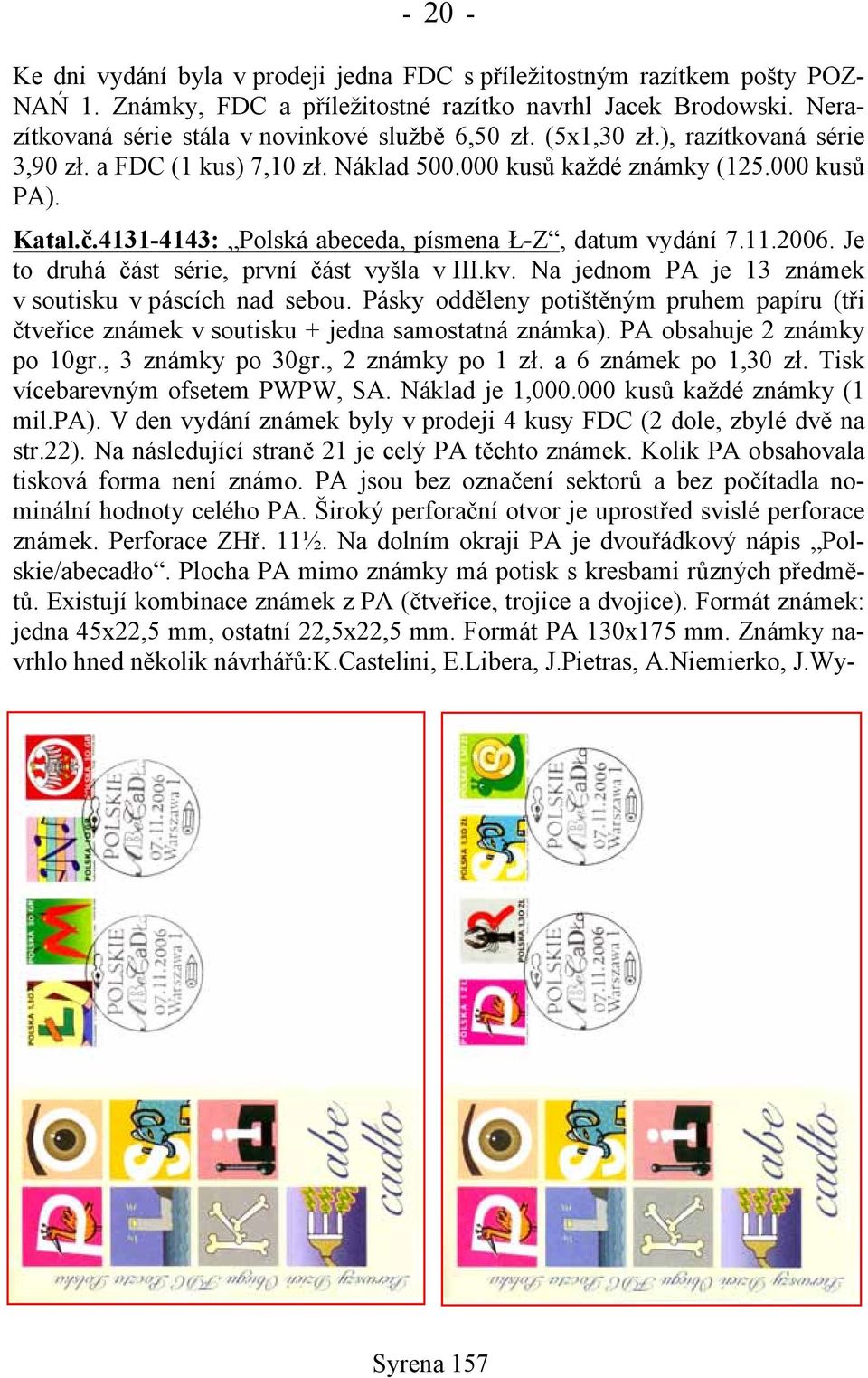 4131-4143: Polská abeceda, písmena Ł-Z, datum vydání 7.11.2006. Je to druhá část série, první část vyšla v III.kv. Na jednom PA je 13 známek v soutisku v páscích nad sebou.