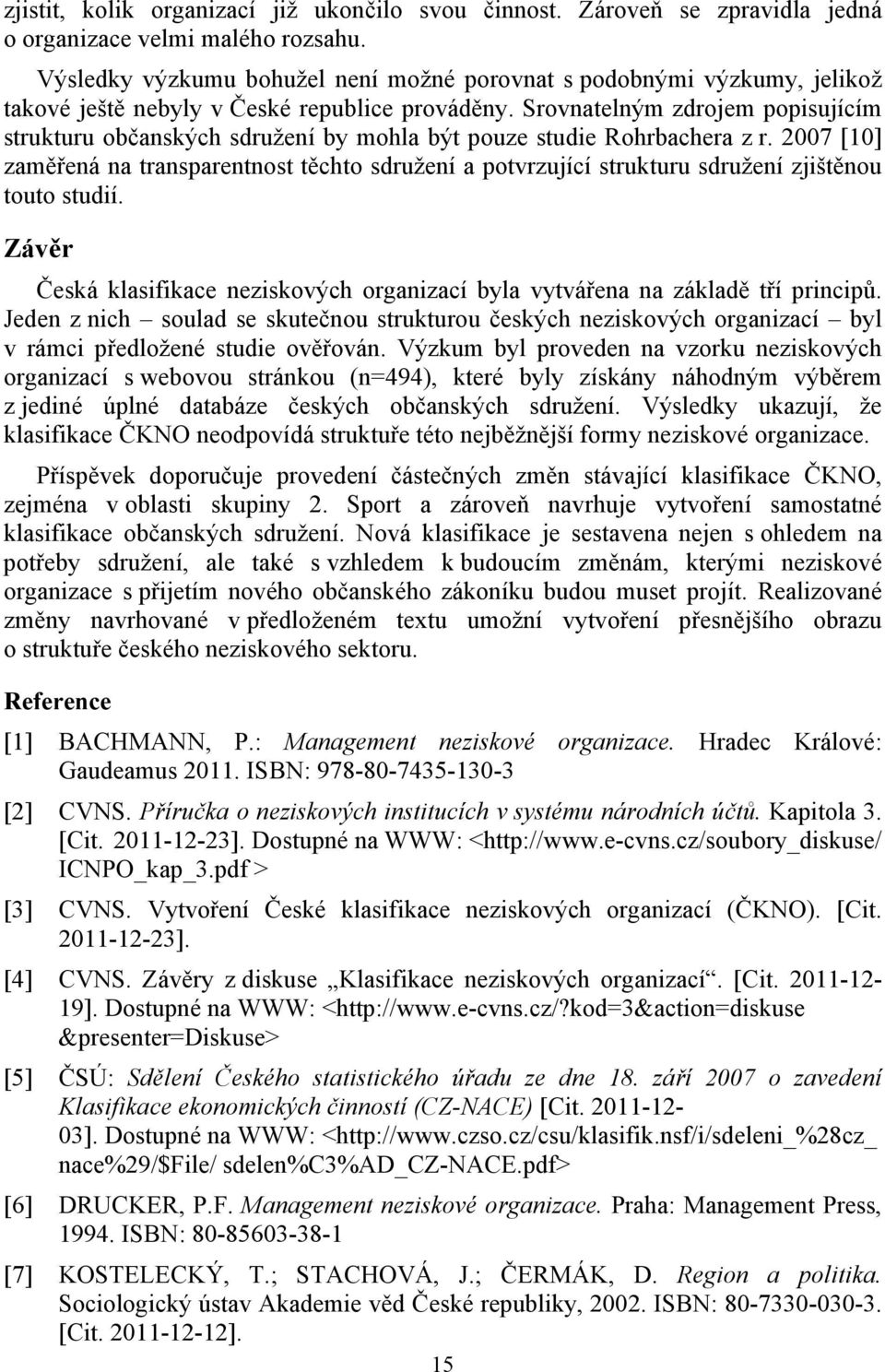 Srovnatelným zdrojem popisujícím strukturu občanských sdružení by mohla být pouze studie Rohrbachera z r.