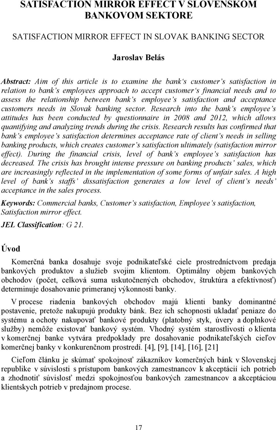 Slovak banking sector. Research into the bank s employee s attitudes has been conducted by questionnaire in 2008 and 2012, which allows quantifying and analyzing trends during the crisis.