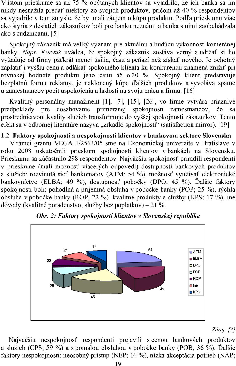 [5] Spokojný zákazník má veľký význam pre aktuálnu a budúcu výkonnosť komerčnej banky. Napr.