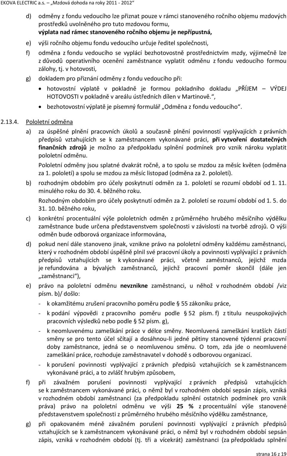 vyplatit odměnu z fondu vedoucího formou zálohy, tj. v hotovosti, g) dokladem pro přiznání odměny z fondu vedoucího při: 2.13.4.