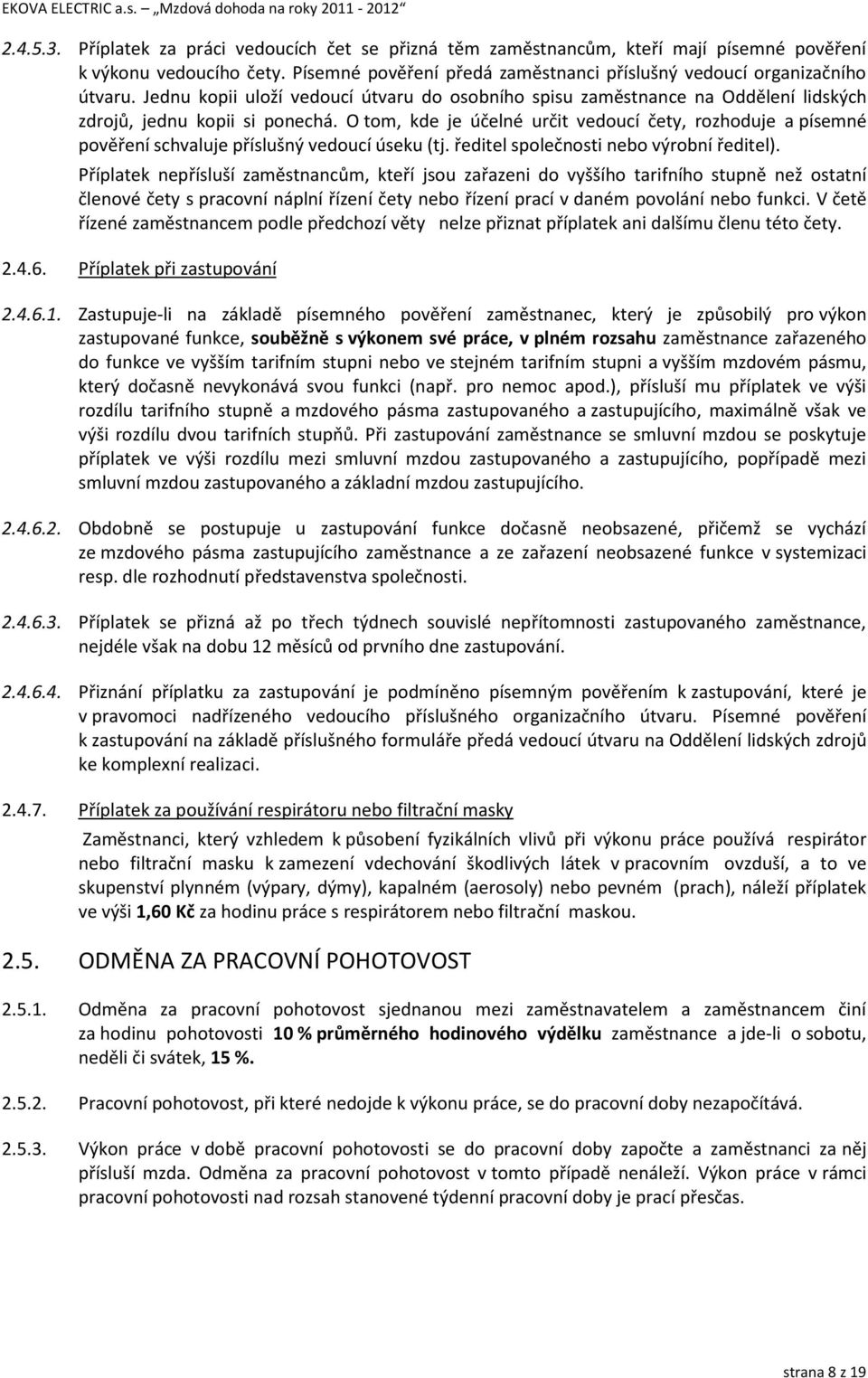 O tom, kde je účelné určit vedoucí čety, rozhoduje a písemné pověření schvaluje příslušný vedoucí úseku (tj. ředitel společnosti nebo výrobní ředitel).