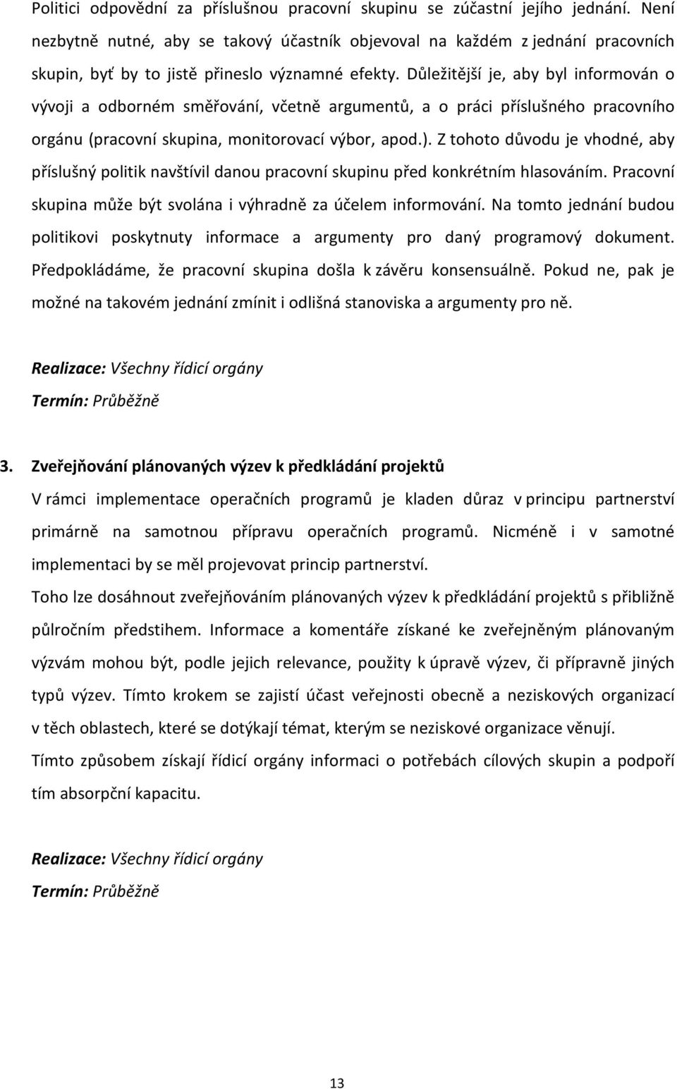 Důležitější je, aby byl informován o vývoji a odborném směřování, včetně argumentů, a o práci příslušného pracovního orgánu (pracovní skupina, monitorovací výbor, apod.).