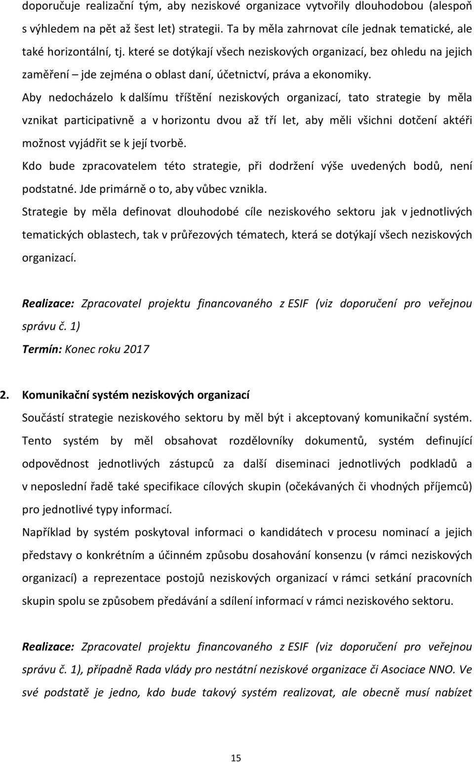 Aby nedocházelo k dalšímu tříštění neziskových organizací, tato strategie by měla vznikat participativně a v horizontu dvou až tří let, aby měli všichni dotčení aktéři možnost vyjádřit se k její