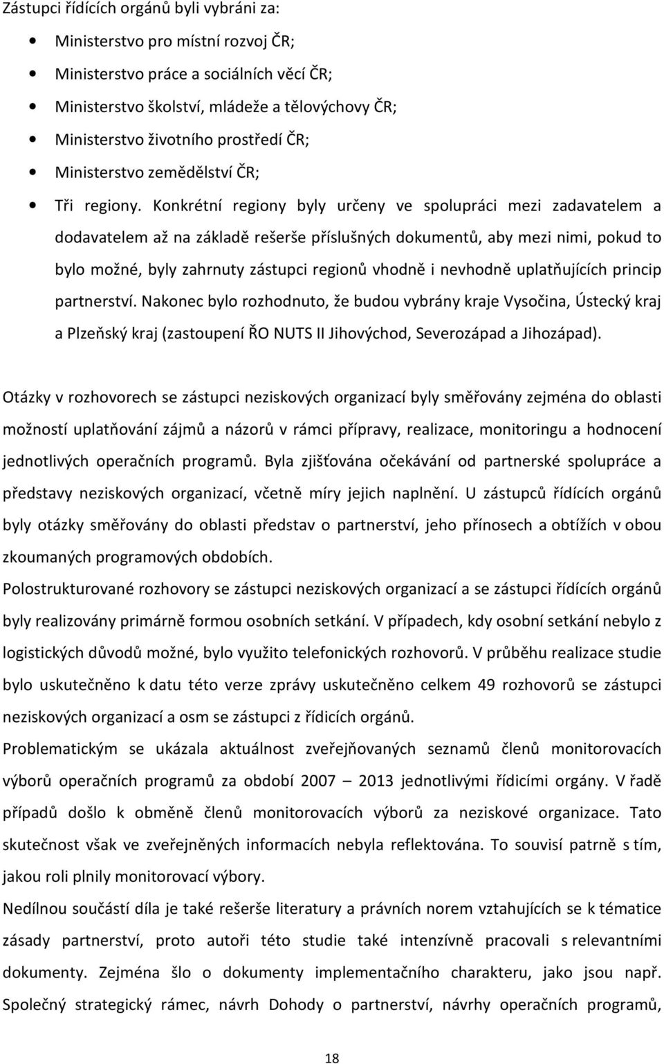 Konkrétní regiony byly určeny ve spolupráci mezi zadavatelem a dodavatelem až na základě rešerše příslušných dokumentů, aby mezi nimi, pokud to bylo možné, byly zahrnuty zástupci regionů vhodně i