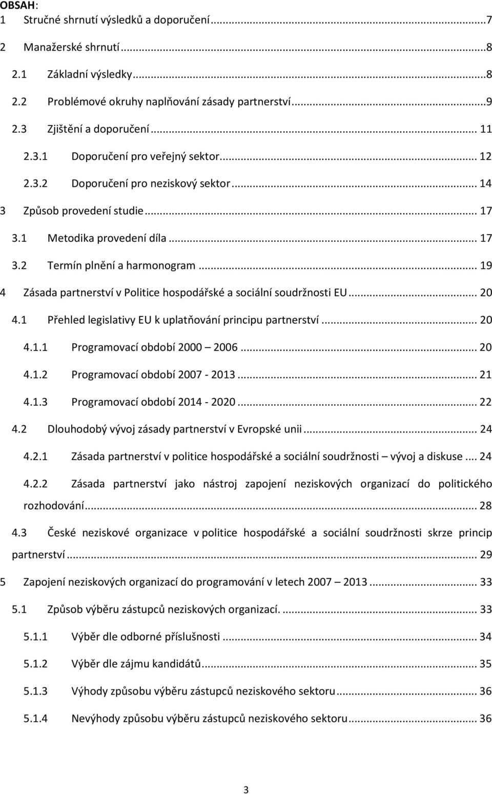 .. 19 4 Zásada partnerství v Politice hospodářské a sociální soudržnosti EU... 20 4.1 Přehled legislativy EU k uplatňování principu partnerství... 20 4.1.1 Programovací období 2000 2006... 20 4.1.2 Programovací období 2007-2013.