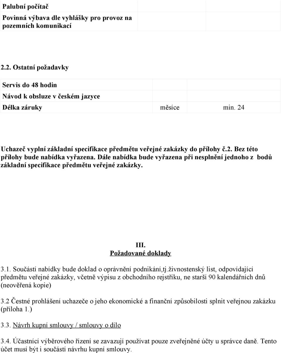 Dále nabídka bude vyřazena při nesplnění jednoho z bodů základní specifikace předmětu veřejné zakázky. III. Požadované d oklady 3.1. Součástí nabídky bude doklad o oprávnění podnikání,tj.