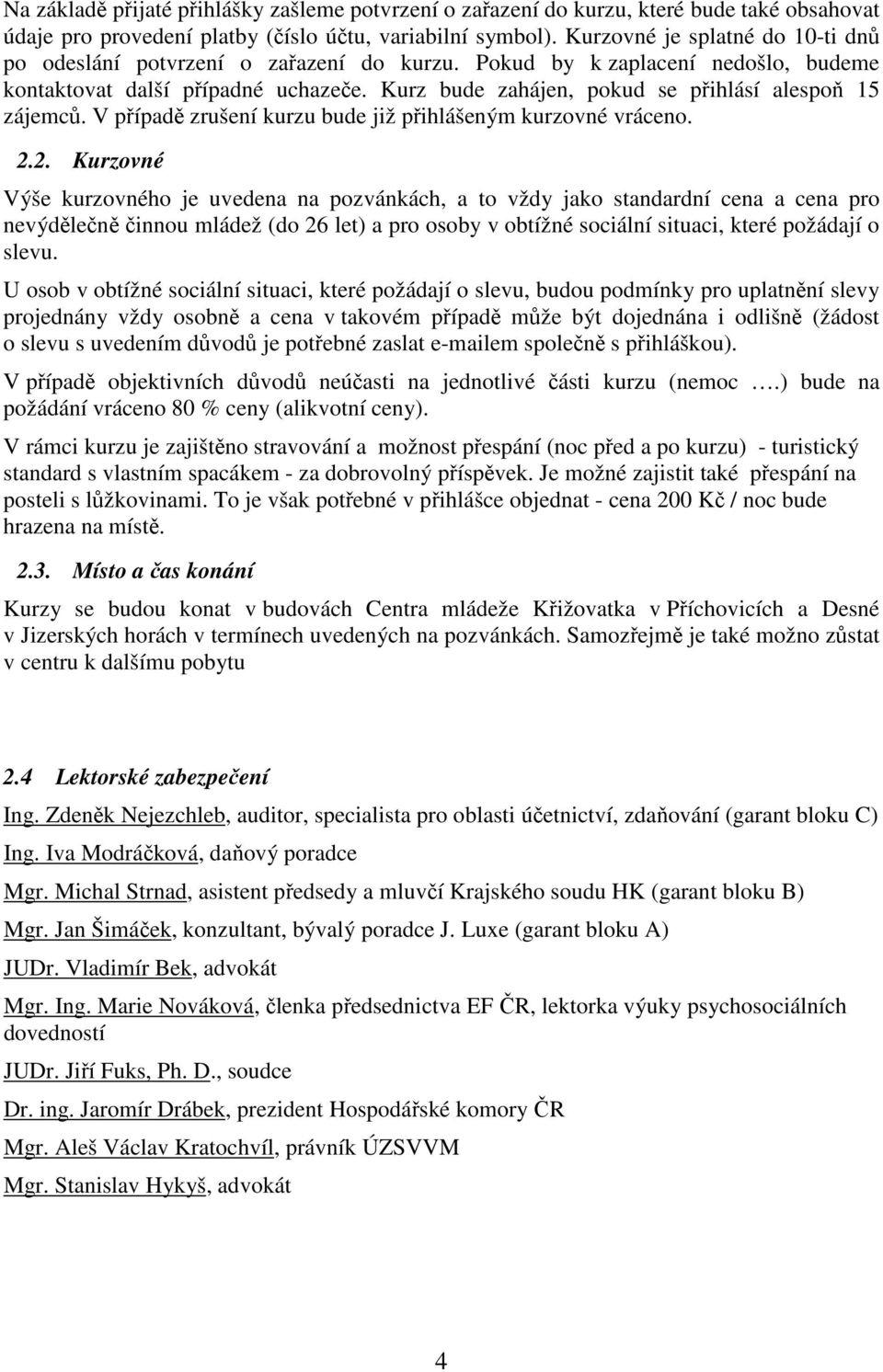 Kurz bude zahájen, pokud se přihlásí alespoň 15 zájemců. V případě zrušení kurzu bude již přihlášeným kurzovné vráceno. 2.