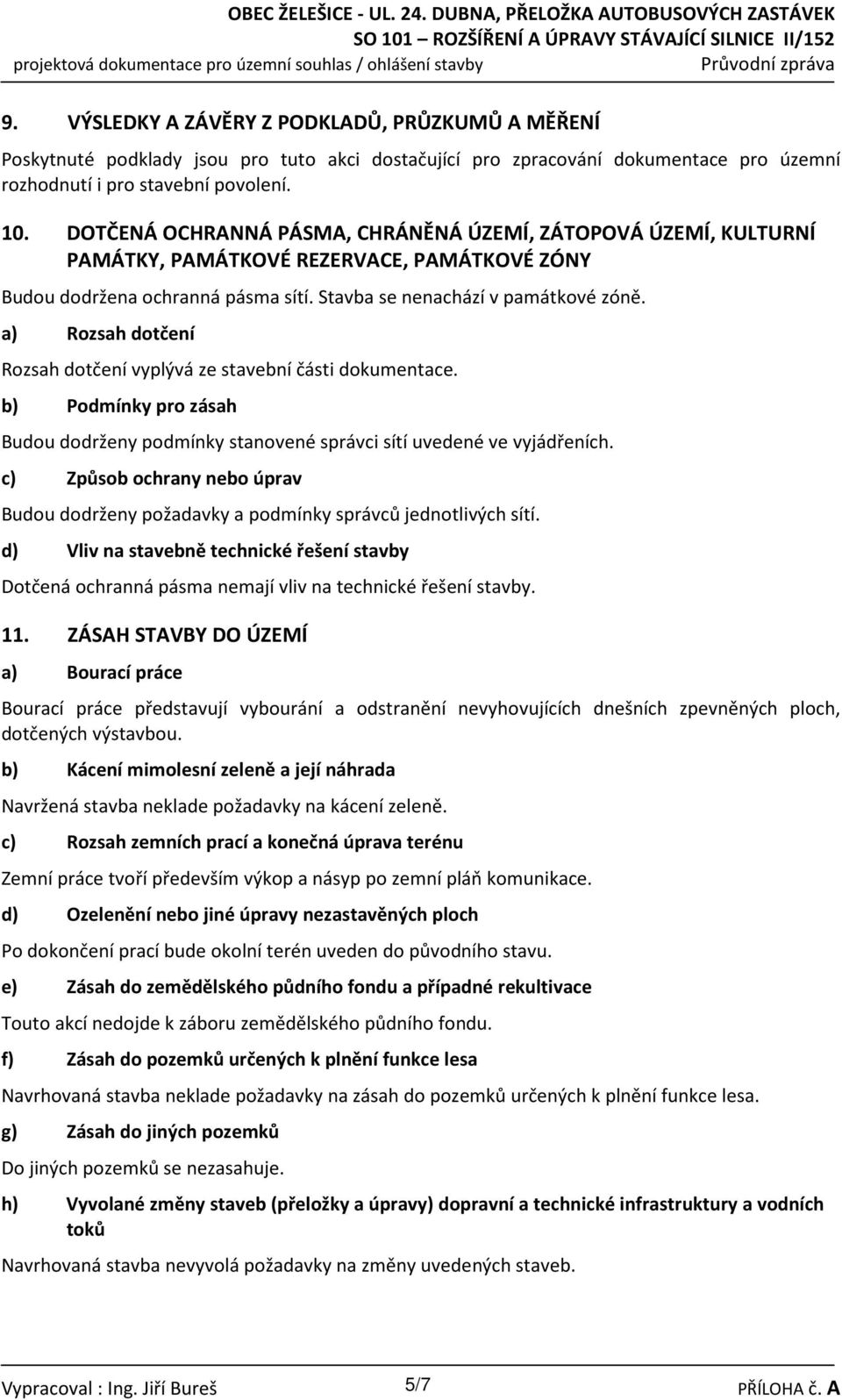 a) Rozsah dotčení Rozsah dotčení vyplývá ze stavební části dokumentace. b) Podmínky pro zásah Budou dodrženy podmínky stanovené správci sítí uvedené ve vyjádřeních.