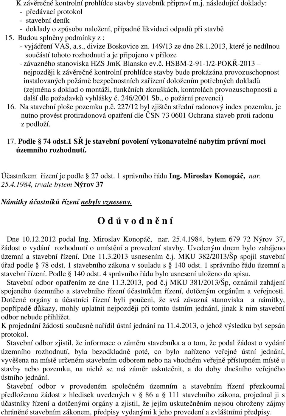 č. HSBM-2-91-1/2-POKŘ-2013 nejpozději k závěrečné kontrolní prohlídce stavby bude prokázána provozuschopnost instalovaných požárně bezpečnostních zařízení doložením potřebných dokladů (zejména s