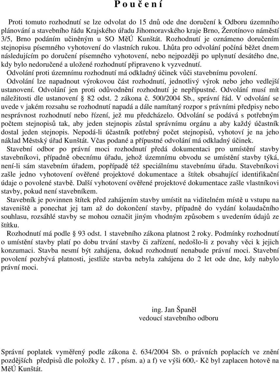 Lhůta pro odvolání počíná běžet dnem následujícím po doručení písemného vyhotovení, nebo nejpozději po uplynutí desátého dne, kdy bylo nedoručené a uložené rozhodnutí připraveno k vyzvednutí.