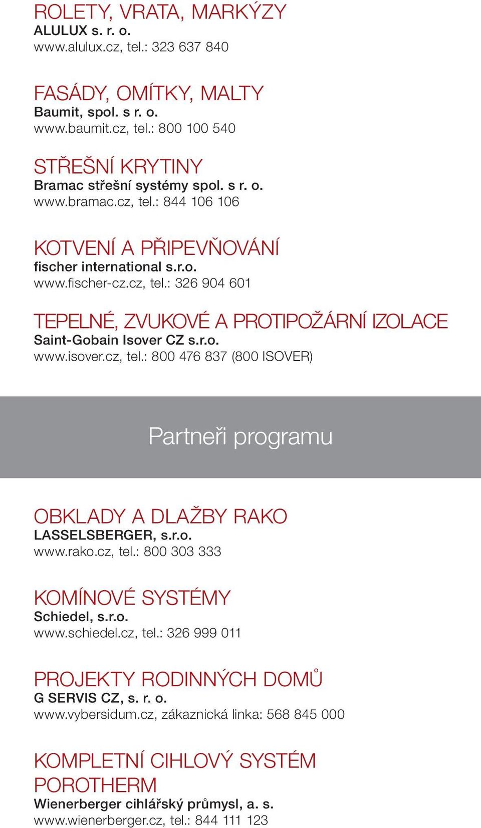 r.o. www.rako.cz, tel.: 800 303 333 KOMÍNOVÉ SYSTÉMY Schiedel, s.r.o. www.schiedel.cz, tel.: 326 999 011 PROJEKTY RODINNÝCH DOMŮ G SERVIS CZ, s. r. o. www.vybersidum.