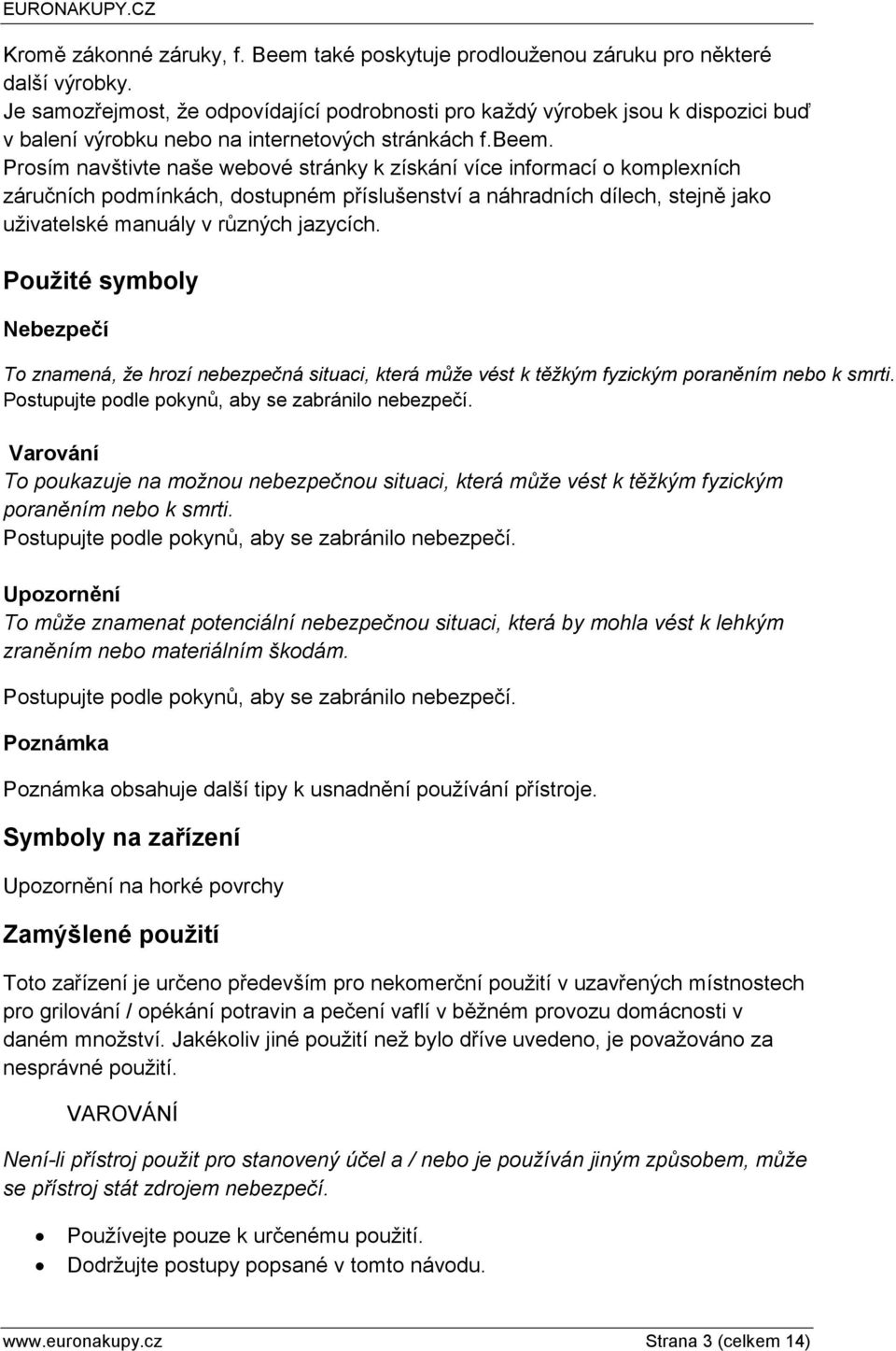 Prosím navštivte naše webové stránky k získání více informací o komplexních záručních podmínkách, dostupném příslušenství a náhradních dílech, stejně jako uživatelské manuály v různých jazycích.