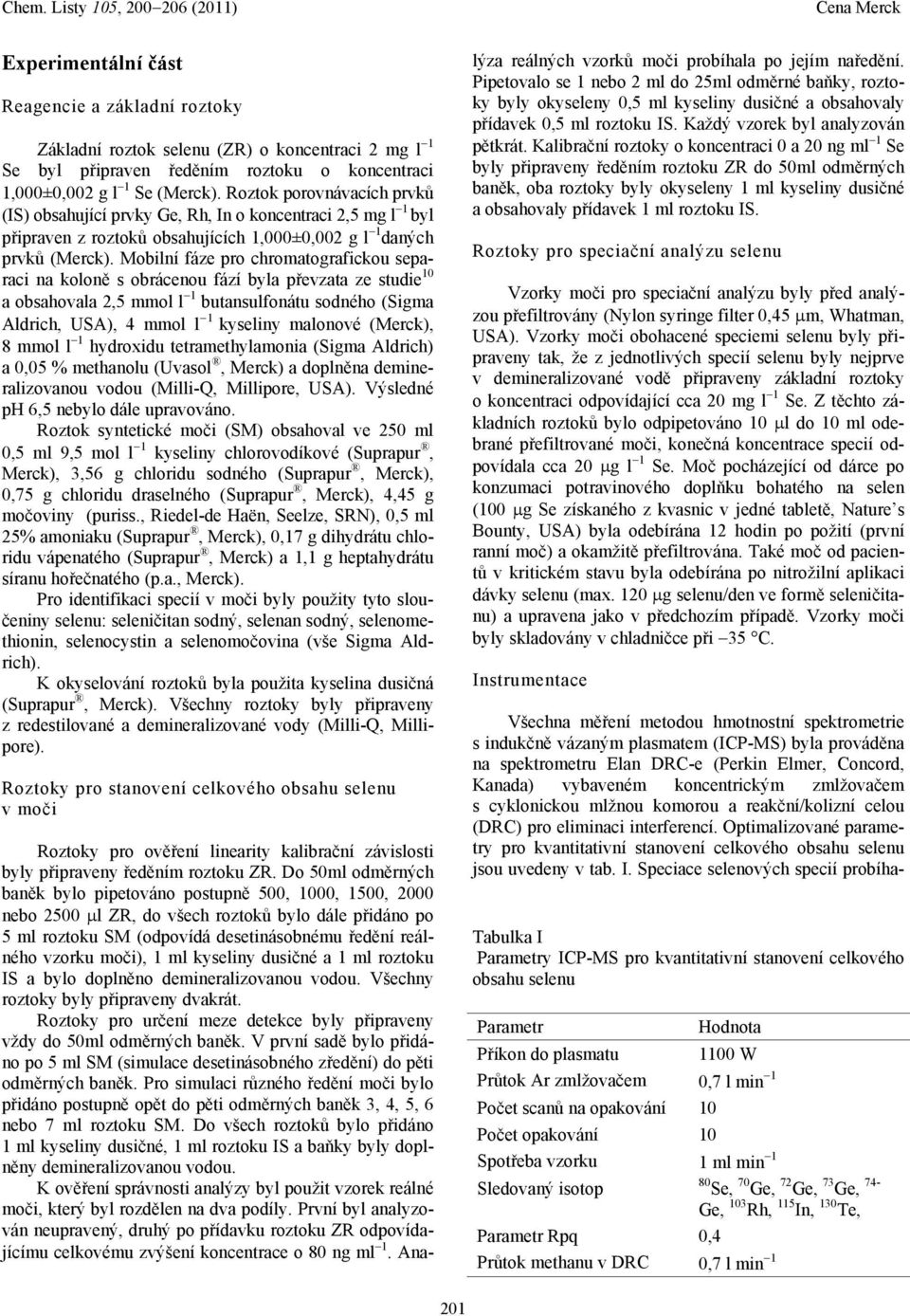 Mobilní fáze pro chromatografickou separaci na koloně s obrácenou fází byla převzata ze studie 1 a obsahovala 2,5 mmol l 1 butansulfonátu sodného (Sigma Aldrich, USA), 4 mmol l 1 kyseliny malonové