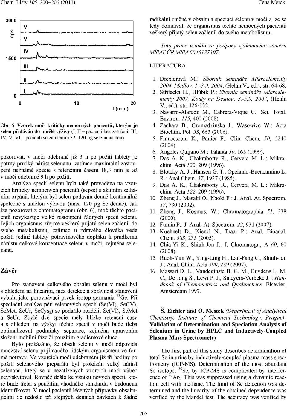 LTERATURA pozorovat, v moči odebrané již 3 h po požití tablety je patrný prudký nárůst selenanu, zatímco maximální zastoupení neznámé specie s retenčním časem 18,3 min je až v moči odebrané 9 h po