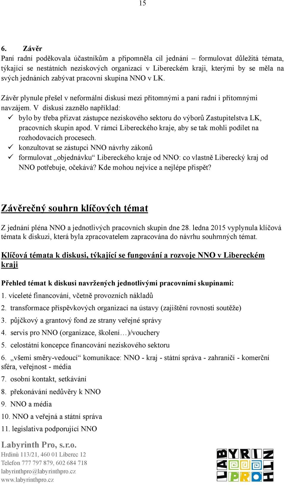 V diskusi zaznělo například: bylo by třeba přizvat zástupce neziskového sektoru do výborů Zastupitelstva LK, pracovních skupin apod.