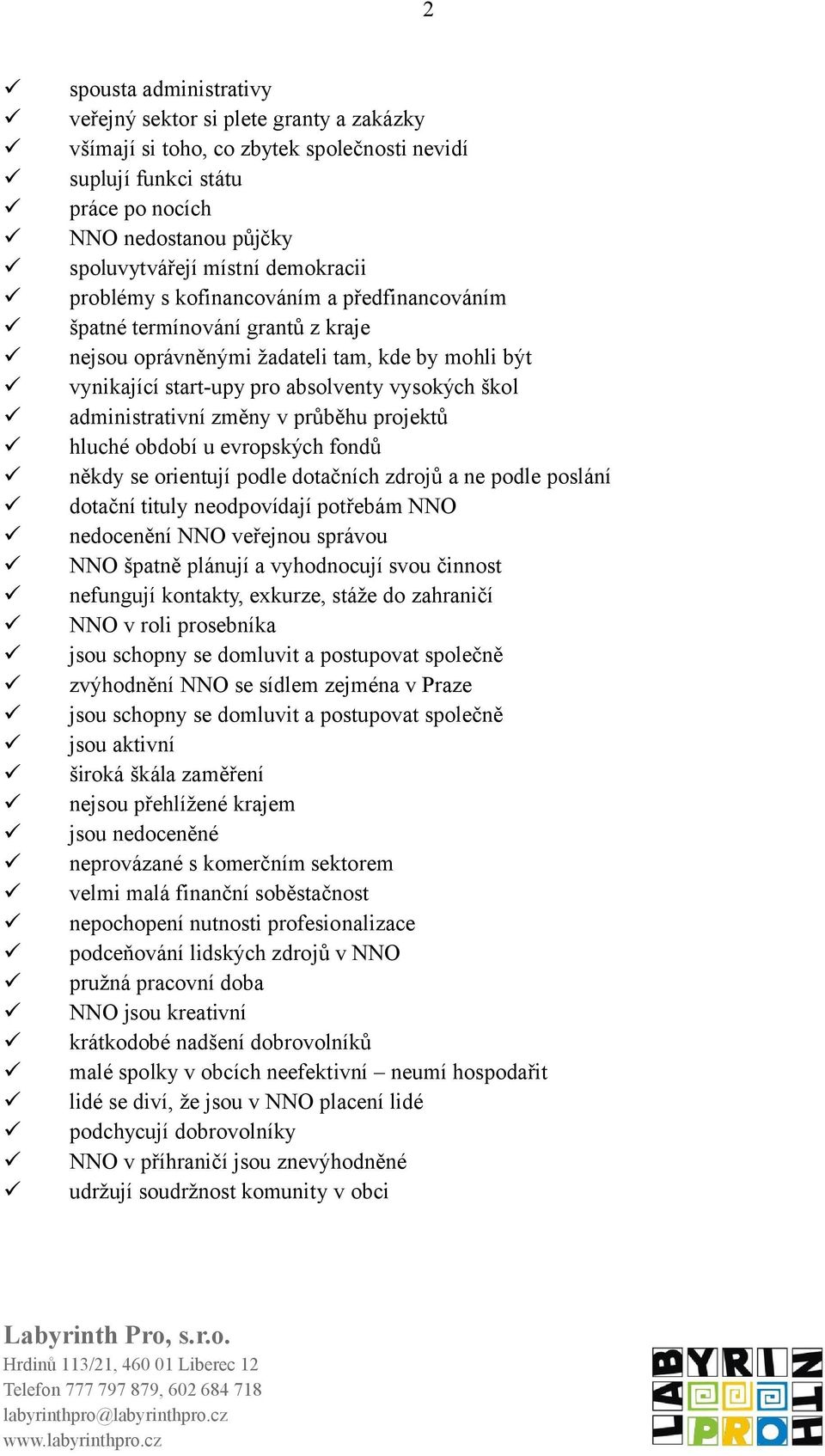 administrativní změny v průběhu projektů hluché období u evropských fondů někdy se orientují podle dotačních zdrojů a ne podle poslání dotační tituly neodpovídají potřebám NNO nedocenění NNO veřejnou