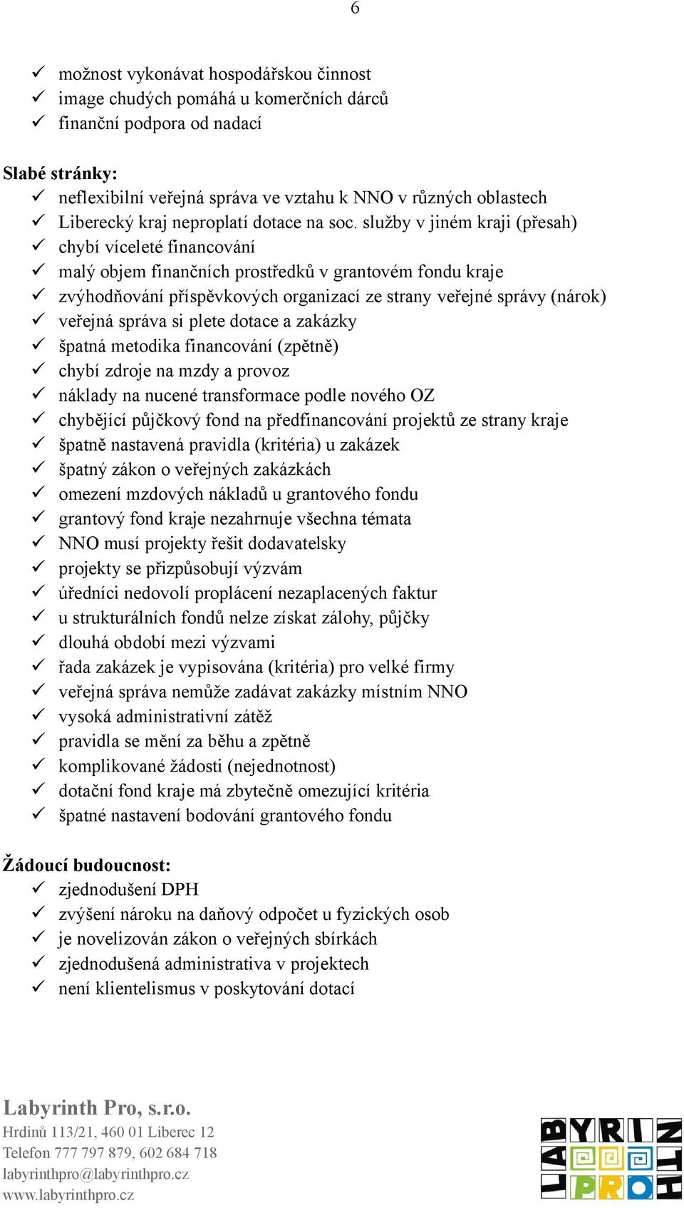 služby v jiném kraji (přesah) chybí víceleté financování malý objem finančních prostředků v grantovém fondu kraje zvýhodňování příspěvkových organizací ze strany veřejné správy (nárok) veřejná správa