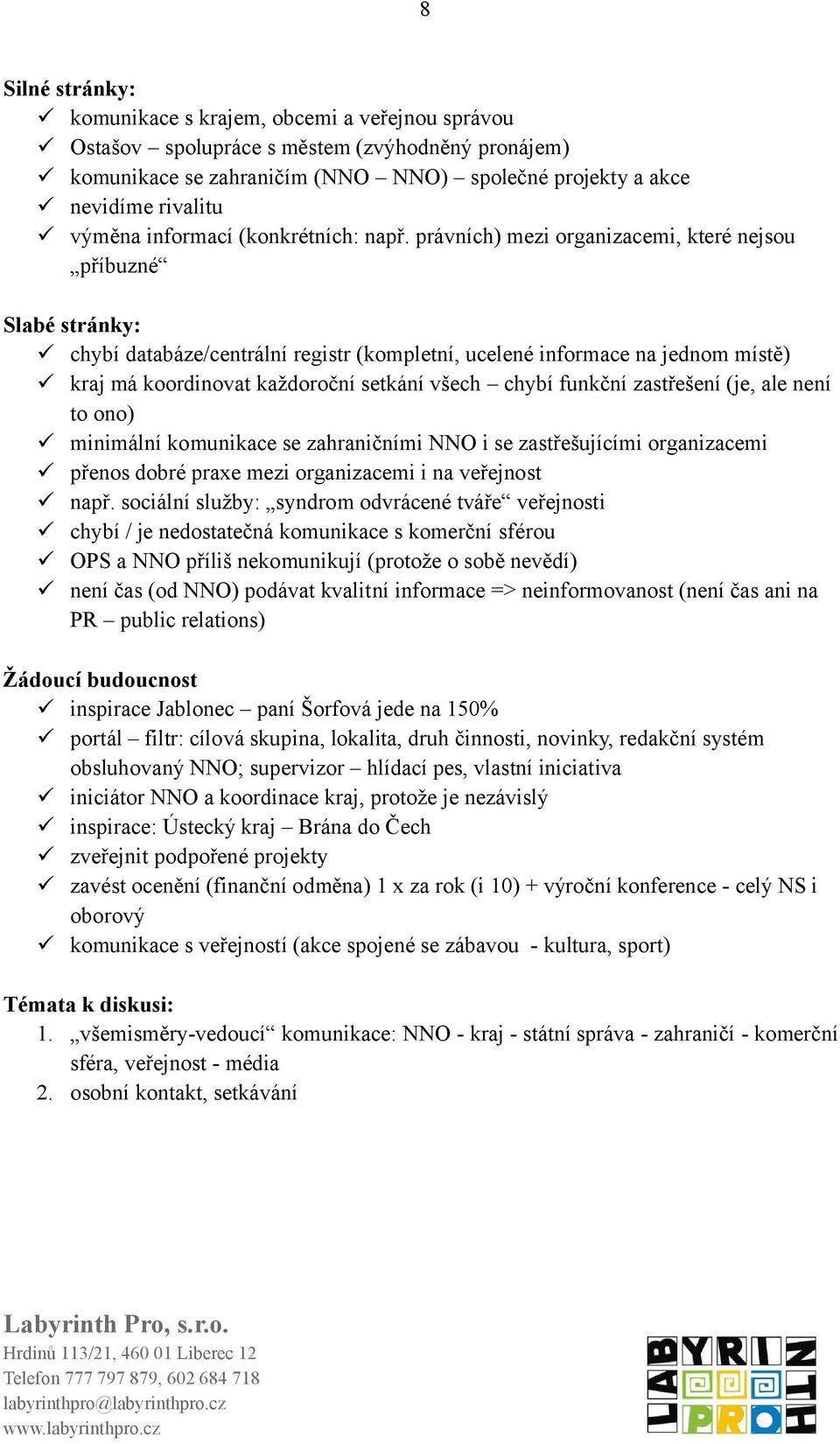 právních) mezi organizacemi, které nejsou příbuzné Slabé stránky: chybí databáze/centrální registr (kompletní, ucelené informace na jednom místě) kraj má koordinovat každoroční setkání všech chybí