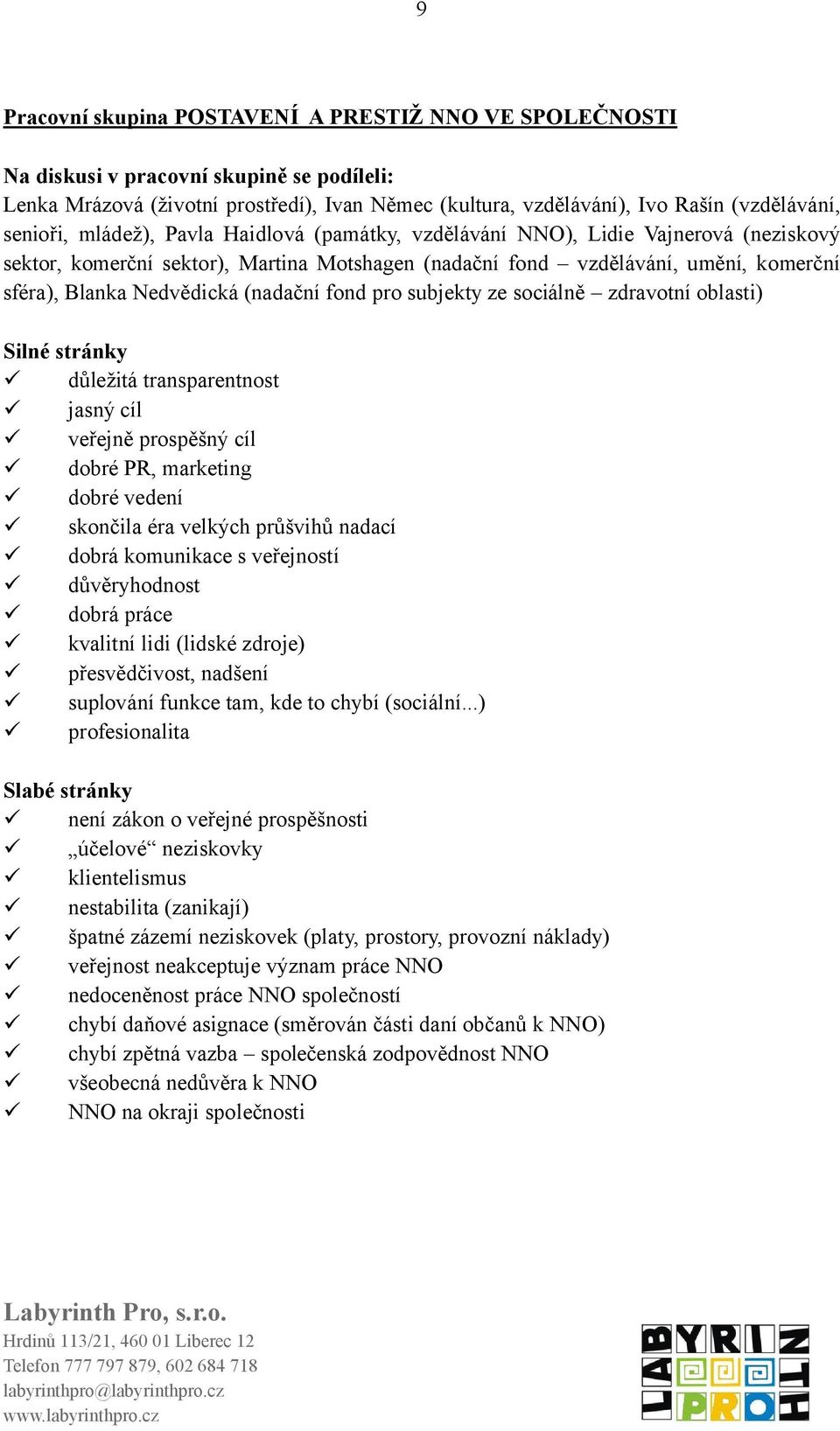 (nadační fond pro subjekty ze sociálně zdravotní oblasti) Silné stránky důležitá transparentnost jasný cíl veřejně prospěšný cíl dobré PR, marketing dobré vedení skončila éra velkých průšvihů nadací