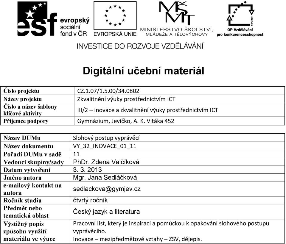 Vitáka 452 Název DUMu Slohový postup vyprávěcí Název dokumentu VY_32_INOVACE_01_11 Pořadí DUMu v sadě 11 Vedoucí skupiny/sady PhDr. Zdena Valčíková Datum vytvoření 3. 3. 2013 Jméno autora Mgr.