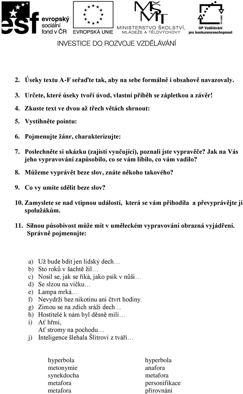 8. Můžeme vyprávět beze slov, znáte někoho takového? 9. Co vy umíte sdělit beze slov? 10. Zamyslete se nad vtipnou událostí, která se vám přihodila a převyprávějte ji spolužákům. 11.