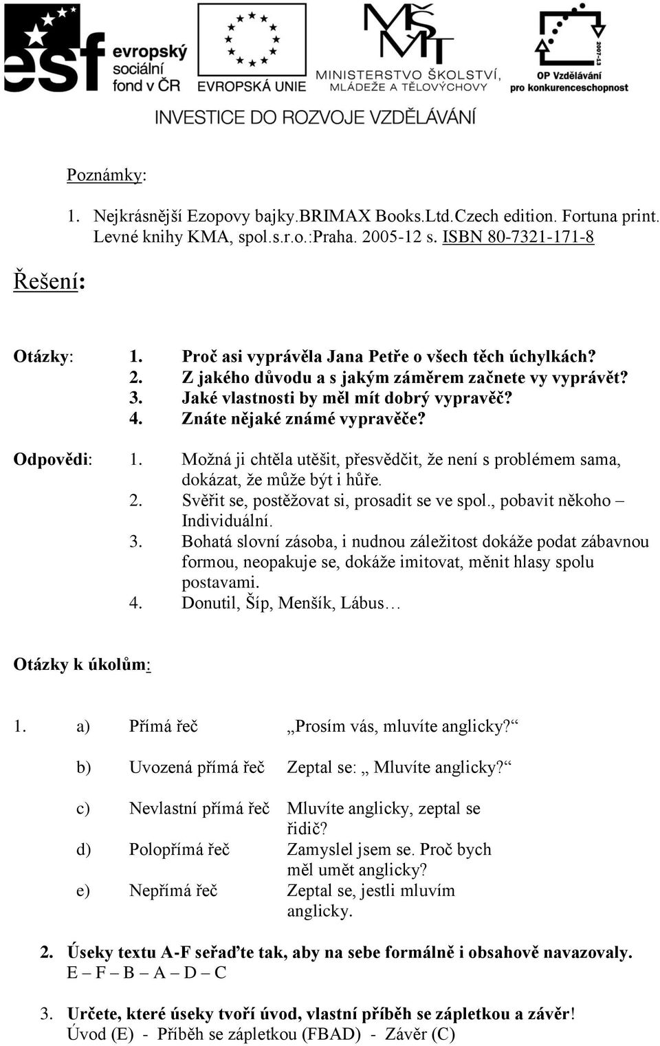 Odpovědi: 1. Možná ji chtěla utěšit, přesvědčit, že není s problémem sama, dokázat, že může být i hůře. 2. Svěřit se, postěžovat si, prosadit se ve spol., pobavit někoho Individuální. 3.