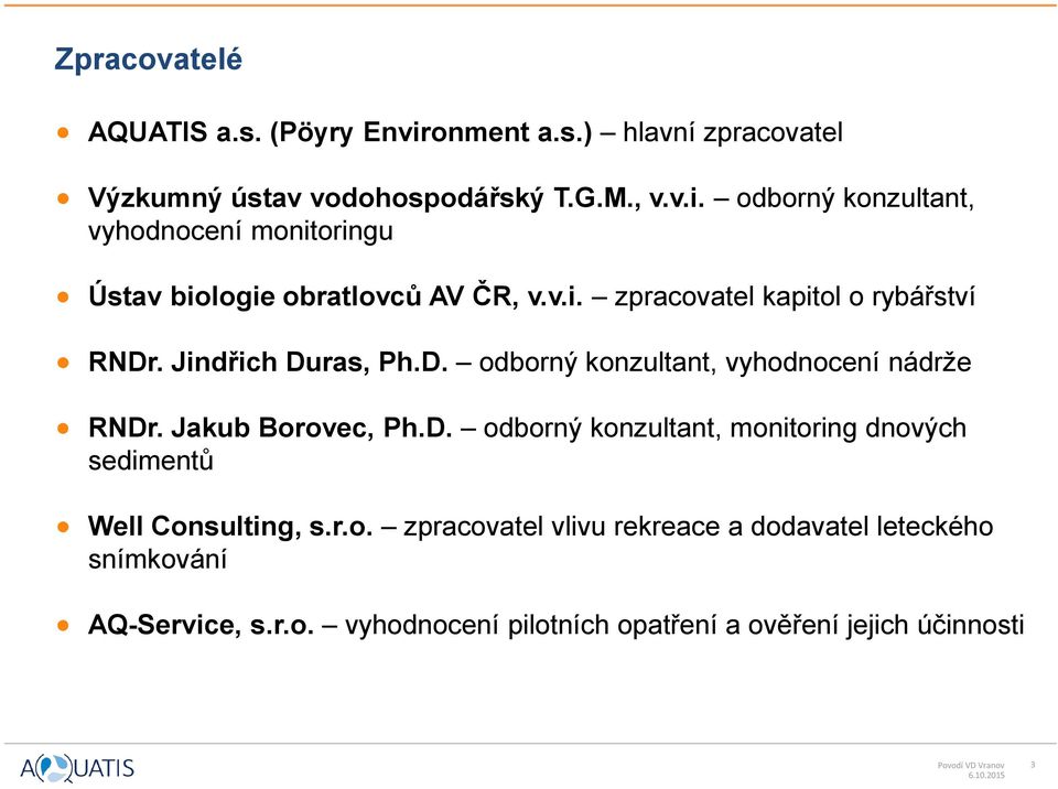 r.o. zpracovatel vlivu rekreace a dodavatel leteckého snímkování AQ-Service, s.r.o. vyhodnocení pilotních opatření a ověření jejich účinnosti Povodí VD Vranov 3