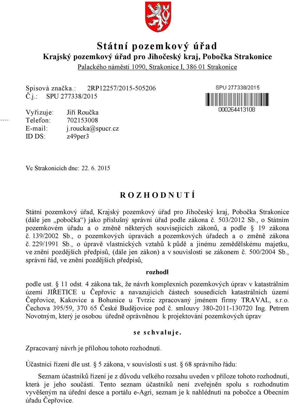 2015 R O Z H O D N U T Í Státní pozemkový úřad, Krajský pozemkový úřad pro Jihočeský kraj, Pobočka Strakonice (dále jen pobočka ) jako příslušný správní úřad podle zákona č. 503/2012 Sb.