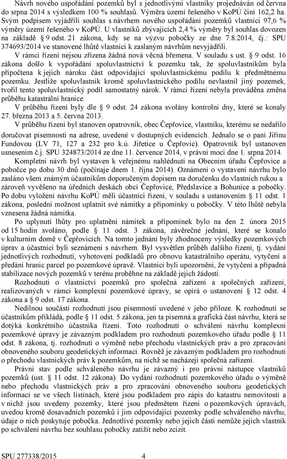 21 zákona, kdy se na výzvu pobočky ze dne 7.8.2014, čj.: SPU 374693/2014 ve stanovené lhůtě vlastníci k zaslaným návrhům nevyjádřili. V rámci řízení nejsou zřízena žádná nová věcná břemena.