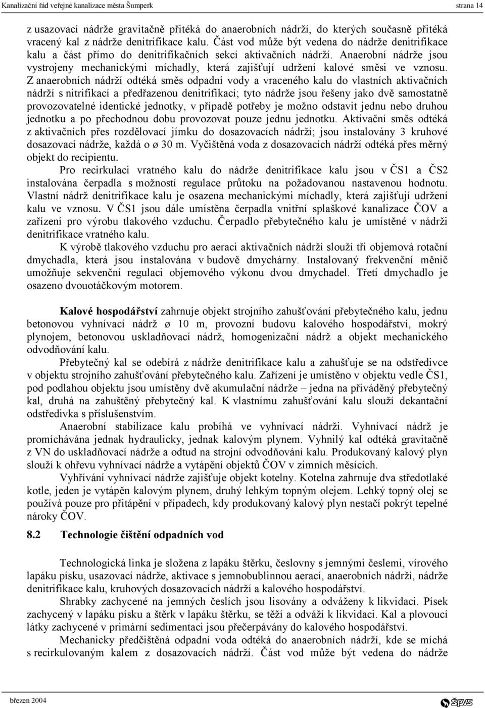 Anaerobní nádrže jsou vystrojeny mechanickými míchadly, která zajišťují udržení kalové směsi ve vznosu.