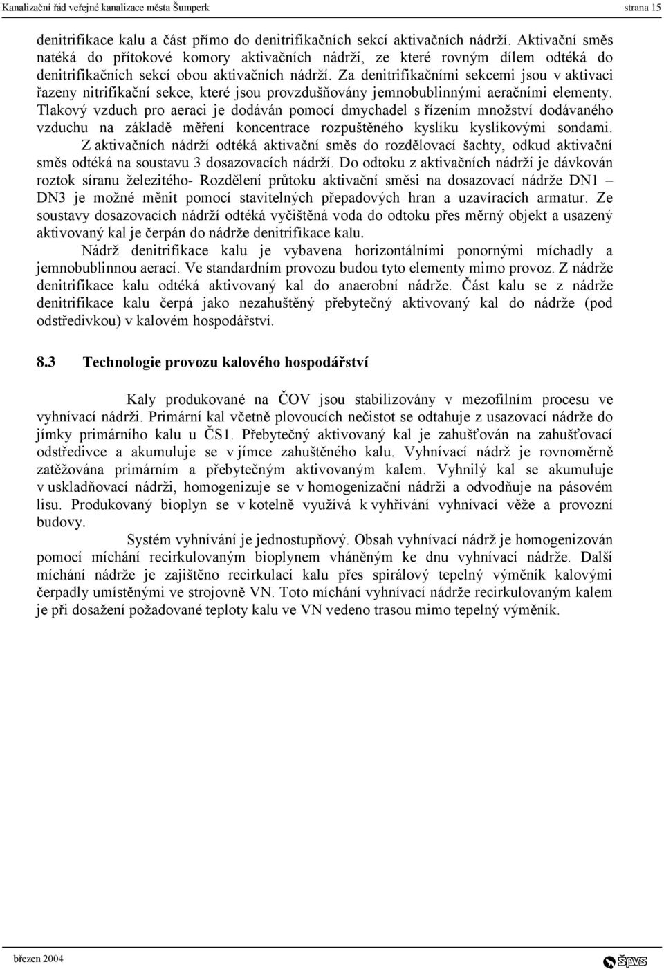 Za denitrifikačními sekcemi jsou v aktivaci řazeny nitrifikační sekce, které jsou provzdušňovány jemnobublinnými aeračními elementy.