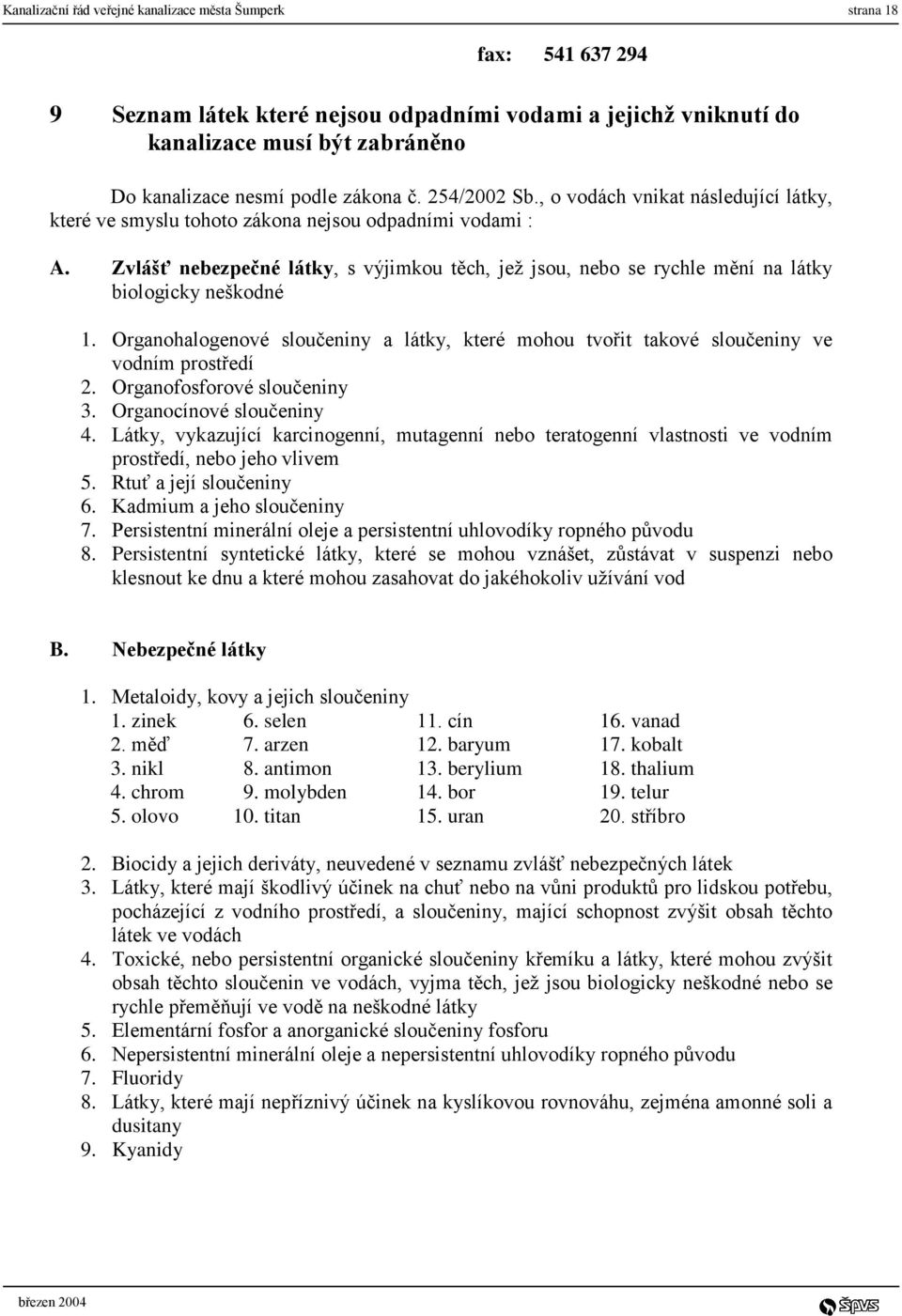 Zvlášť nebezpečné látky, s výjimkou těch, jež jsou, nebo se rychle mění na látky biologicky neškodné 1. Organohalogenové sloučeniny a látky, které mohou tvořit takové sloučeniny ve vodním prostředí 2.