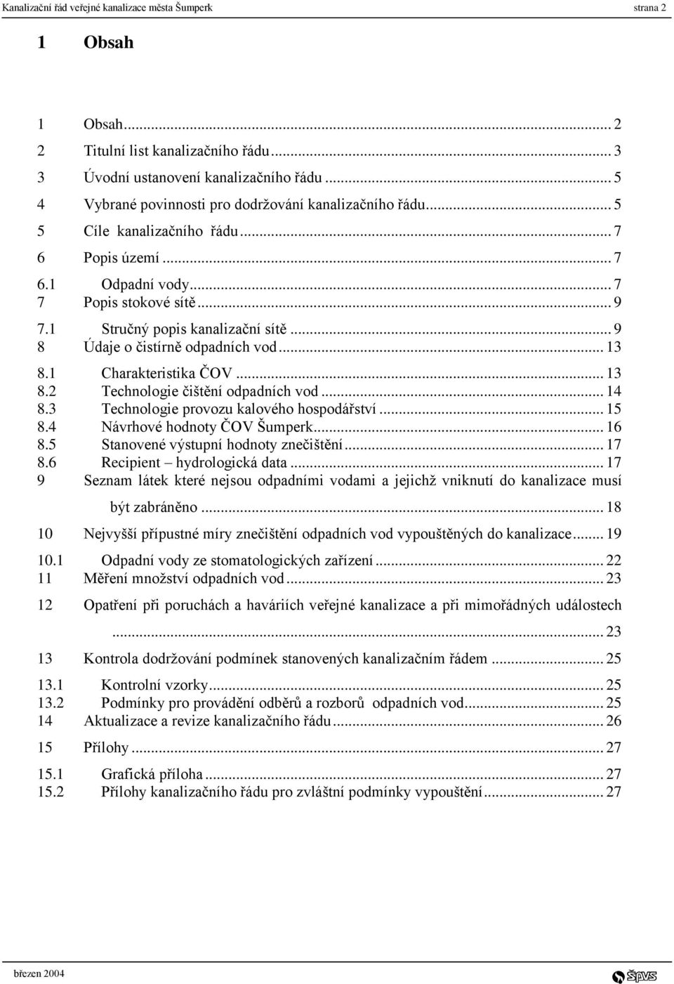 .. 9 8 Údaje o čistírně odpadních vod... 13 8.1 Charakteristika ČOV... 13 8.2 Technologie čištění odpadních vod... 14 8.3 Technologie provozu kalového hospodářství... 15 8.